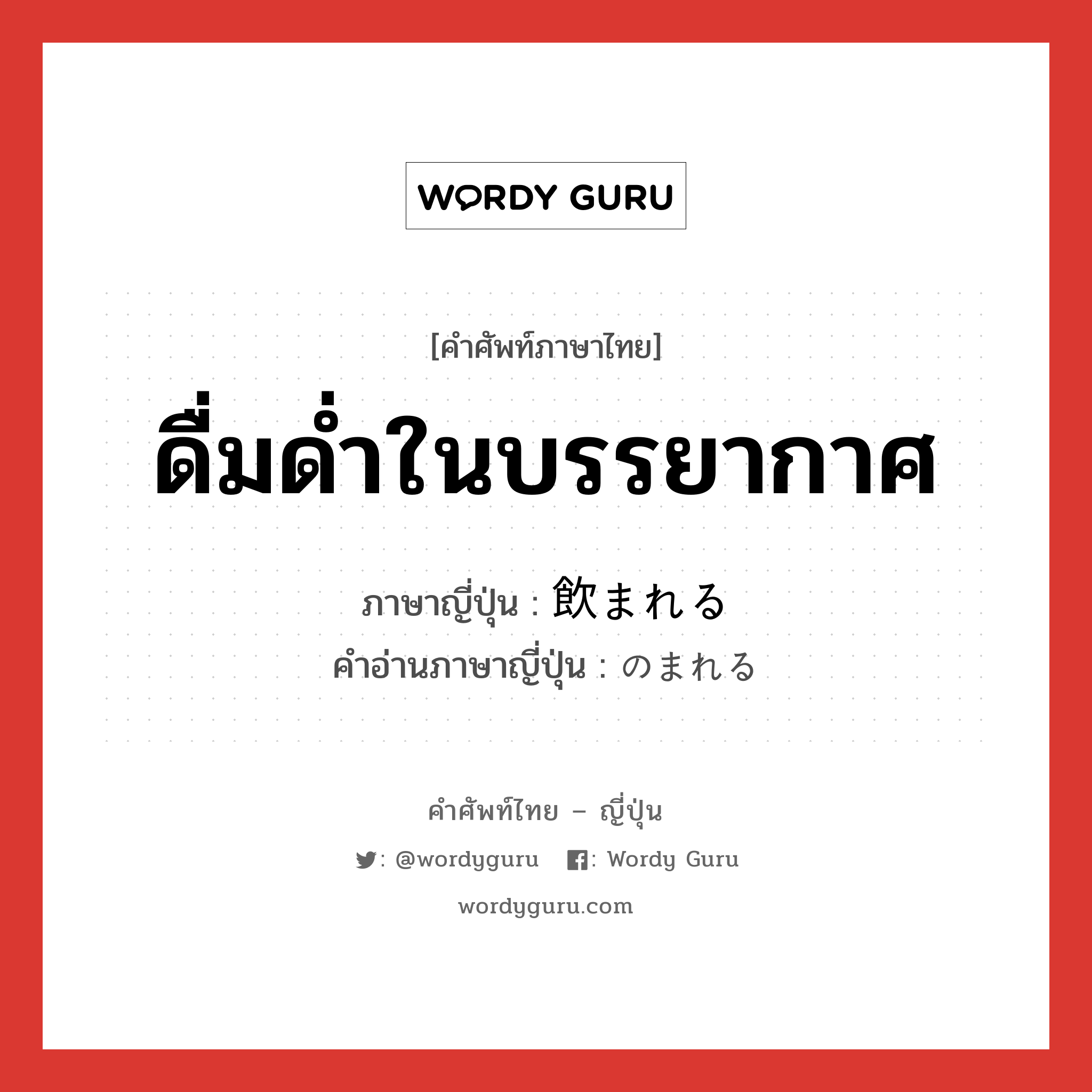 ดื่มด่ำในบรรยากาศ ภาษาญี่ปุ่นคืออะไร, คำศัพท์ภาษาไทย - ญี่ปุ่น ดื่มด่ำในบรรยากาศ ภาษาญี่ปุ่น 飲まれる คำอ่านภาษาญี่ปุ่น のまれる หมวด v1 หมวด v1