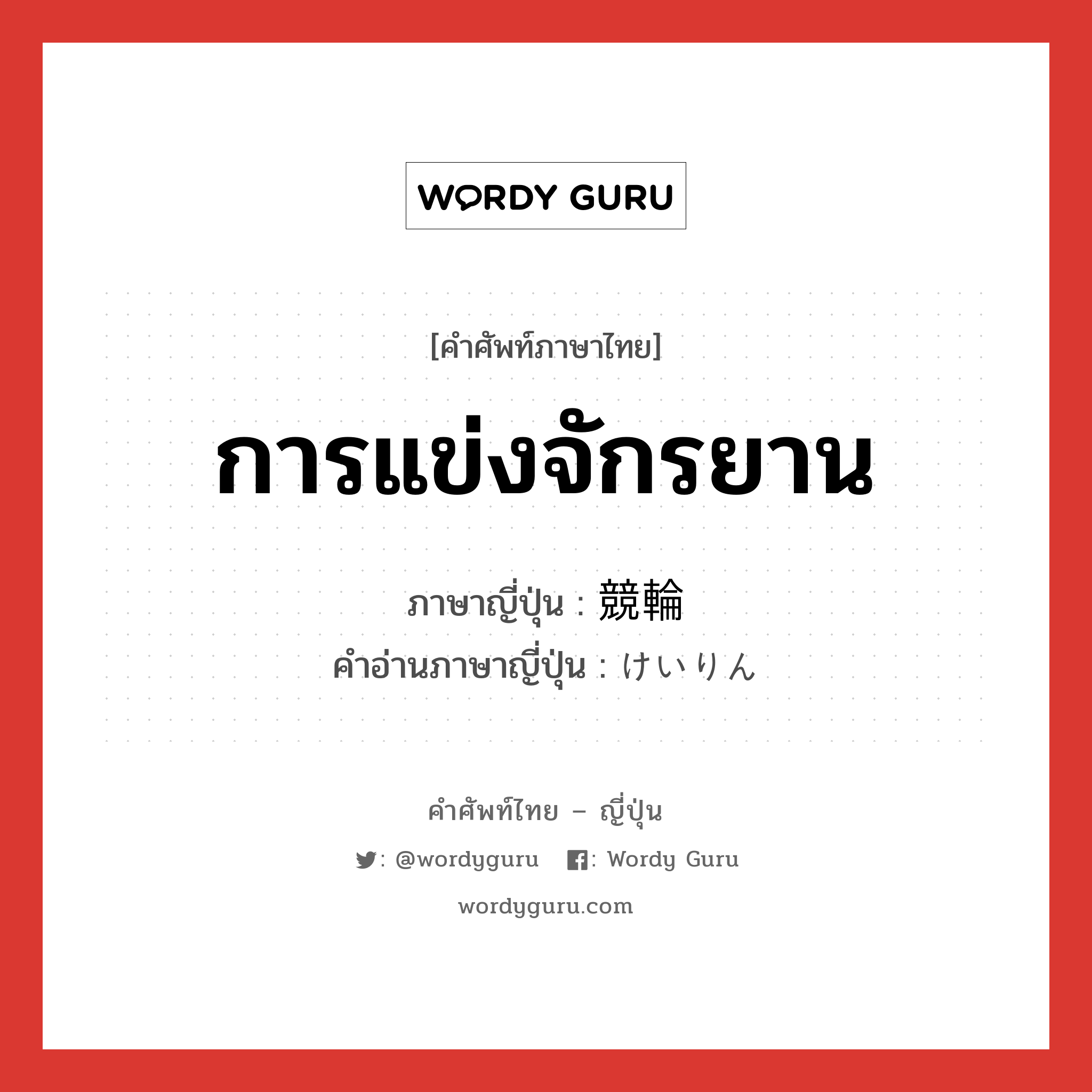 การแข่งจักรยาน ภาษาญี่ปุ่นคืออะไร, คำศัพท์ภาษาไทย - ญี่ปุ่น การแข่งจักรยาน ภาษาญี่ปุ่น 競輪 คำอ่านภาษาญี่ปุ่น けいりん หมวด n หมวด n