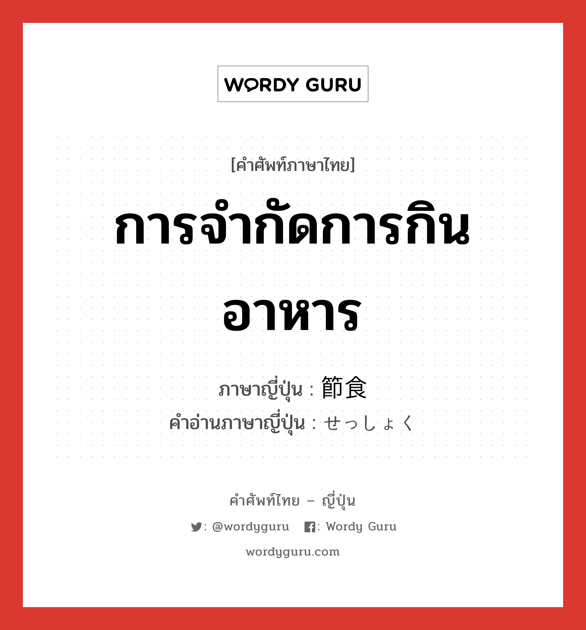 การจำกัดการกินอาหาร ภาษาญี่ปุ่นคืออะไร, คำศัพท์ภาษาไทย - ญี่ปุ่น การจำกัดการกินอาหาร ภาษาญี่ปุ่น 節食 คำอ่านภาษาญี่ปุ่น せっしょく หมวด n หมวด n