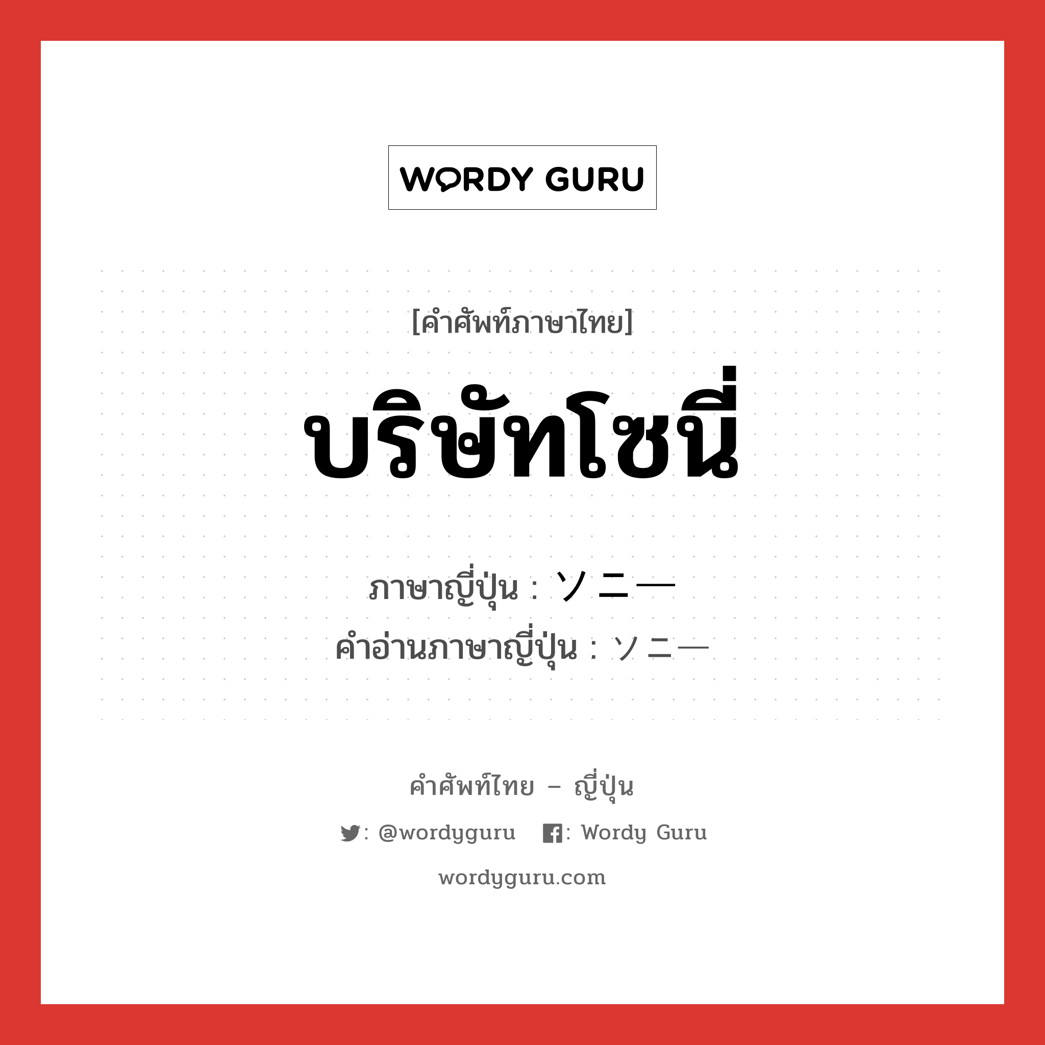 บริษัทโซนี่ ภาษาญี่ปุ่นคืออะไร, คำศัพท์ภาษาไทย - ญี่ปุ่น บริษัทโซนี่ ภาษาญี่ปุ่น ソニー คำอ่านภาษาญี่ปุ่น ソニー หมวด n หมวด n