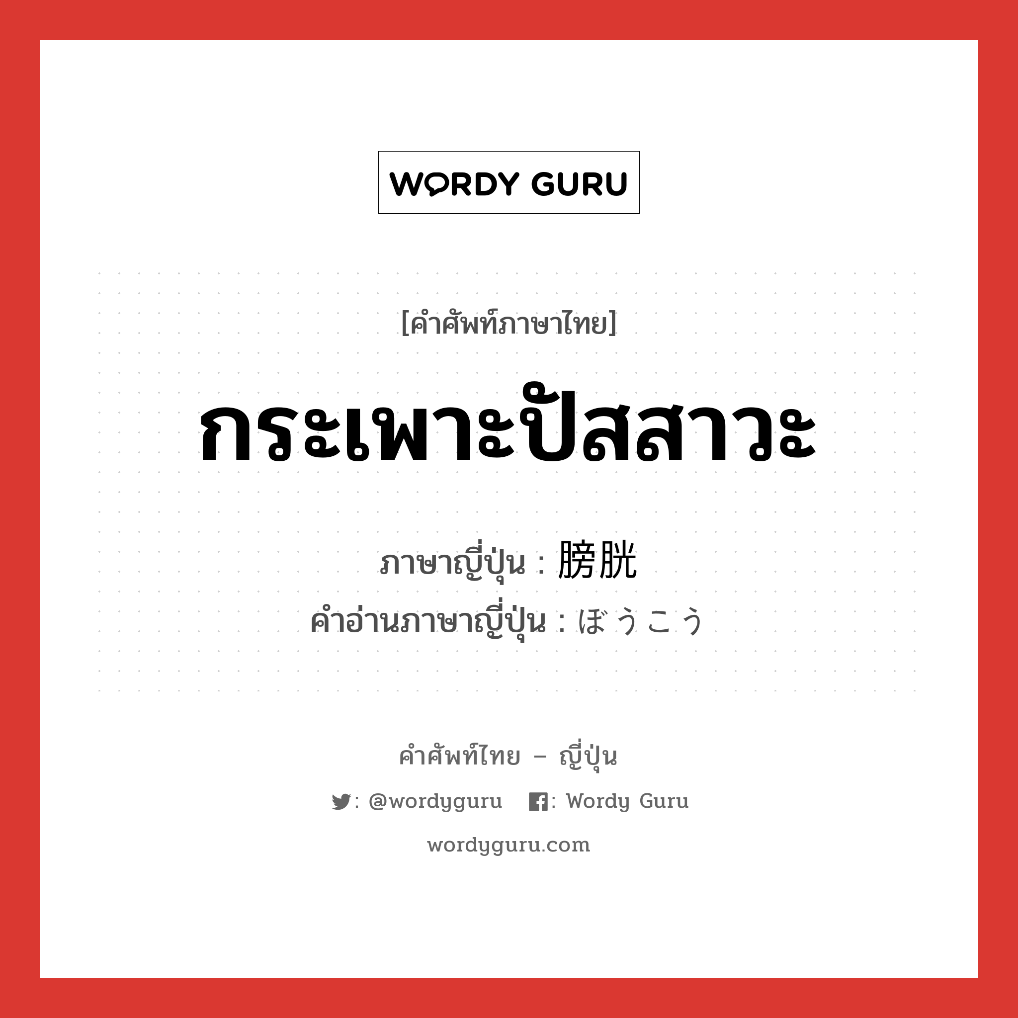 กระเพาะปัสสาวะ ภาษาญี่ปุ่นคืออะไร, คำศัพท์ภาษาไทย - ญี่ปุ่น กระเพาะปัสสาวะ ภาษาญี่ปุ่น 膀胱 คำอ่านภาษาญี่ปุ่น ぼうこう หมวด n หมวด n