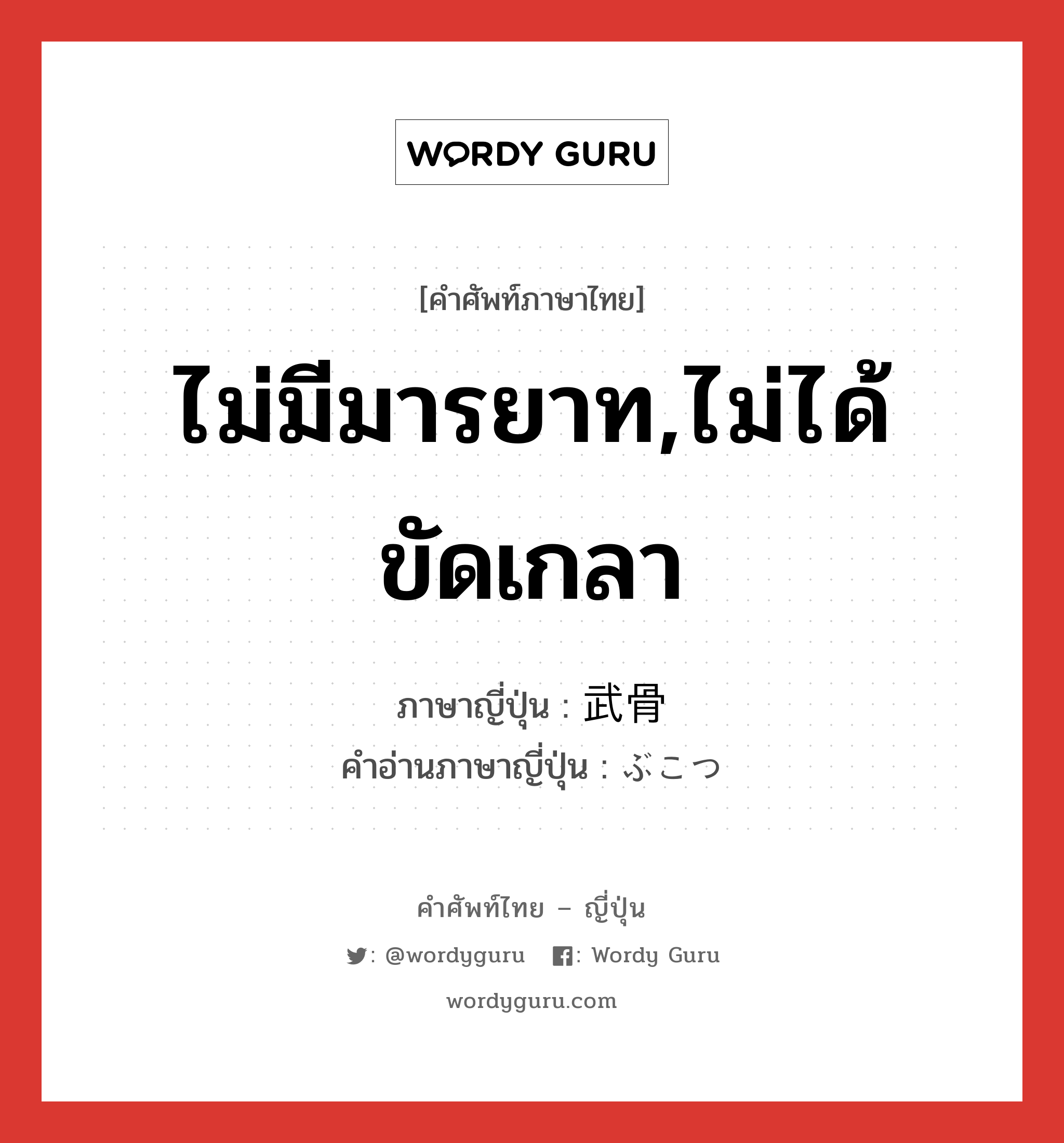 ไม่มีมารยาท,ไม่ได้ขัดเกลา ภาษาญี่ปุ่นคืออะไร, คำศัพท์ภาษาไทย - ญี่ปุ่น ไม่มีมารยาท,ไม่ได้ขัดเกลา ภาษาญี่ปุ่น 武骨 คำอ่านภาษาญี่ปุ่น ぶこつ หมวด adj-na หมวด adj-na