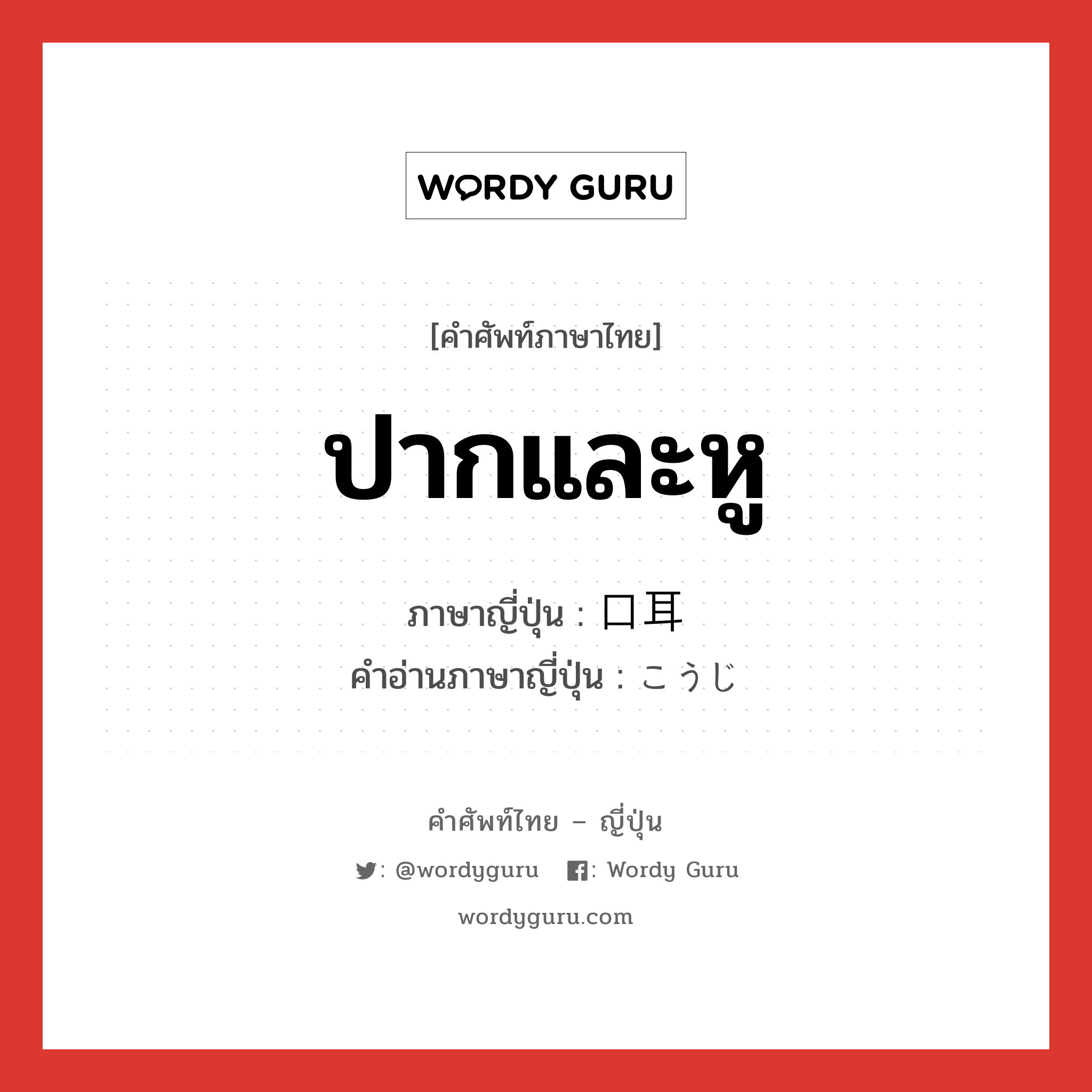 ปากและหู ภาษาญี่ปุ่นคืออะไร, คำศัพท์ภาษาไทย - ญี่ปุ่น ปากและหู ภาษาญี่ปุ่น 口耳 คำอ่านภาษาญี่ปุ่น こうじ หมวด n หมวด n