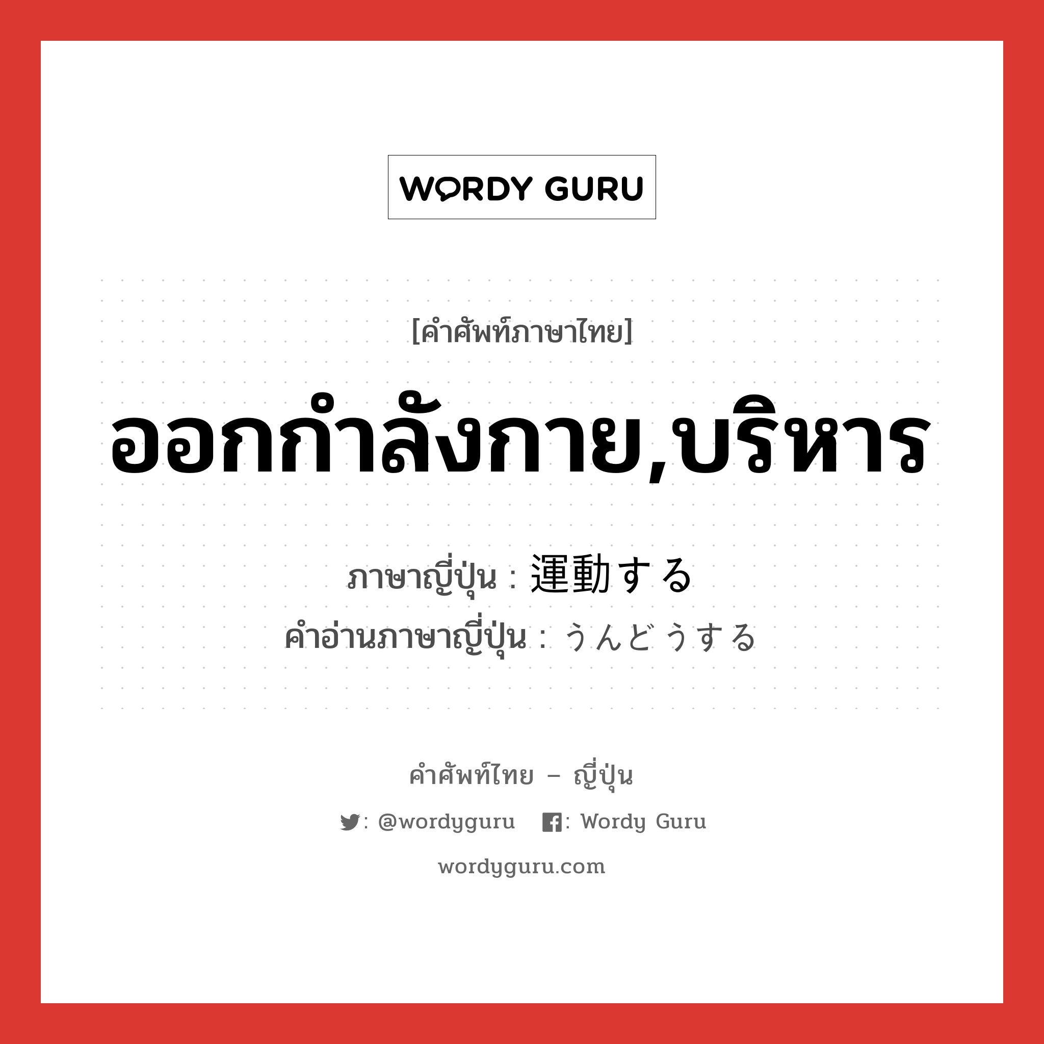 ออกกำลังกาย,บริหาร ภาษาญี่ปุ่นคืออะไร, คำศัพท์ภาษาไทย - ญี่ปุ่น ออกกำลังกาย,บริหาร ภาษาญี่ปุ่น 運動する คำอ่านภาษาญี่ปุ่น うんどうする หมวด v หมวด v