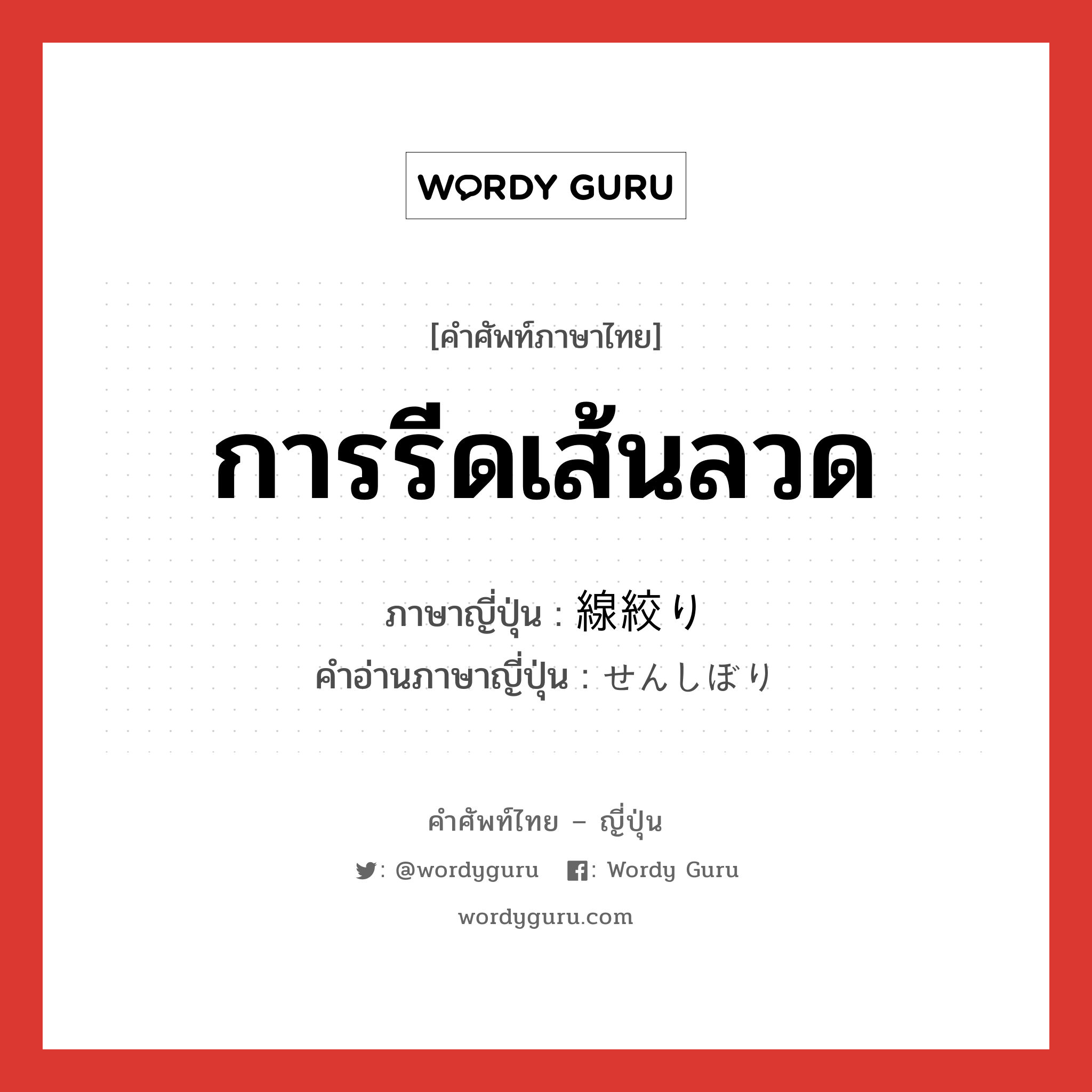 การรีดเส้นลวด ภาษาญี่ปุ่นคืออะไร, คำศัพท์ภาษาไทย - ญี่ปุ่น การรีดเส้นลวด ภาษาญี่ปุ่น 線絞り คำอ่านภาษาญี่ปุ่น せんしぼり หมวด n หมวด n