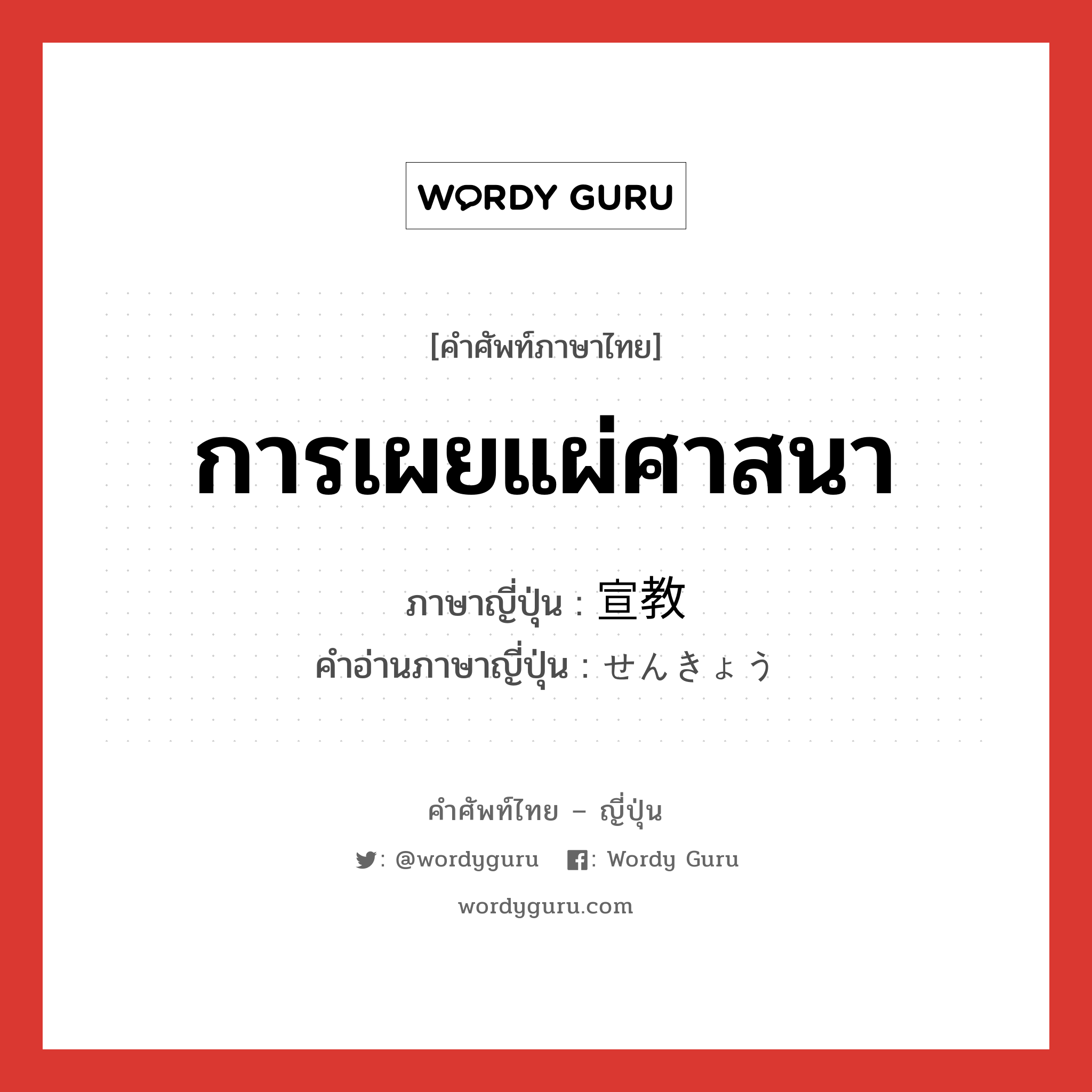 การเผยแผ่ศาสนา ภาษาญี่ปุ่นคืออะไร, คำศัพท์ภาษาไทย - ญี่ปุ่น การเผยแผ่ศาสนา ภาษาญี่ปุ่น 宣教 คำอ่านภาษาญี่ปุ่น せんきょう หมวด n หมวด n