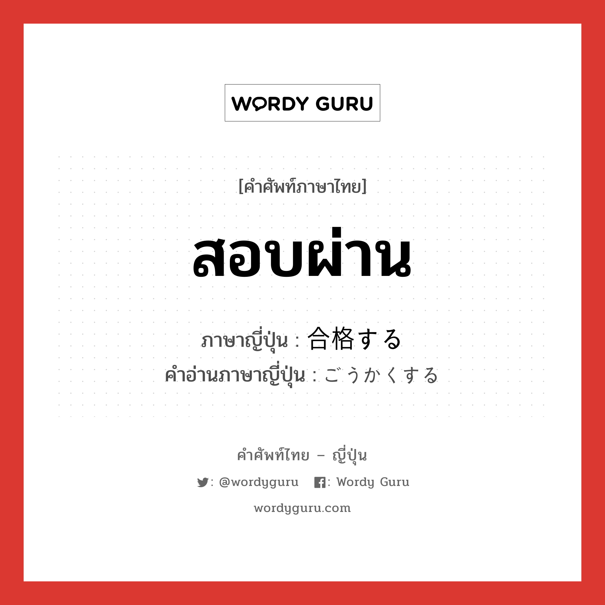 สอบผ่าน ภาษาญี่ปุ่นคืออะไร, คำศัพท์ภาษาไทย - ญี่ปุ่น สอบผ่าน ภาษาญี่ปุ่น 合格する คำอ่านภาษาญี่ปุ่น ごうかくする หมวด v หมวด v