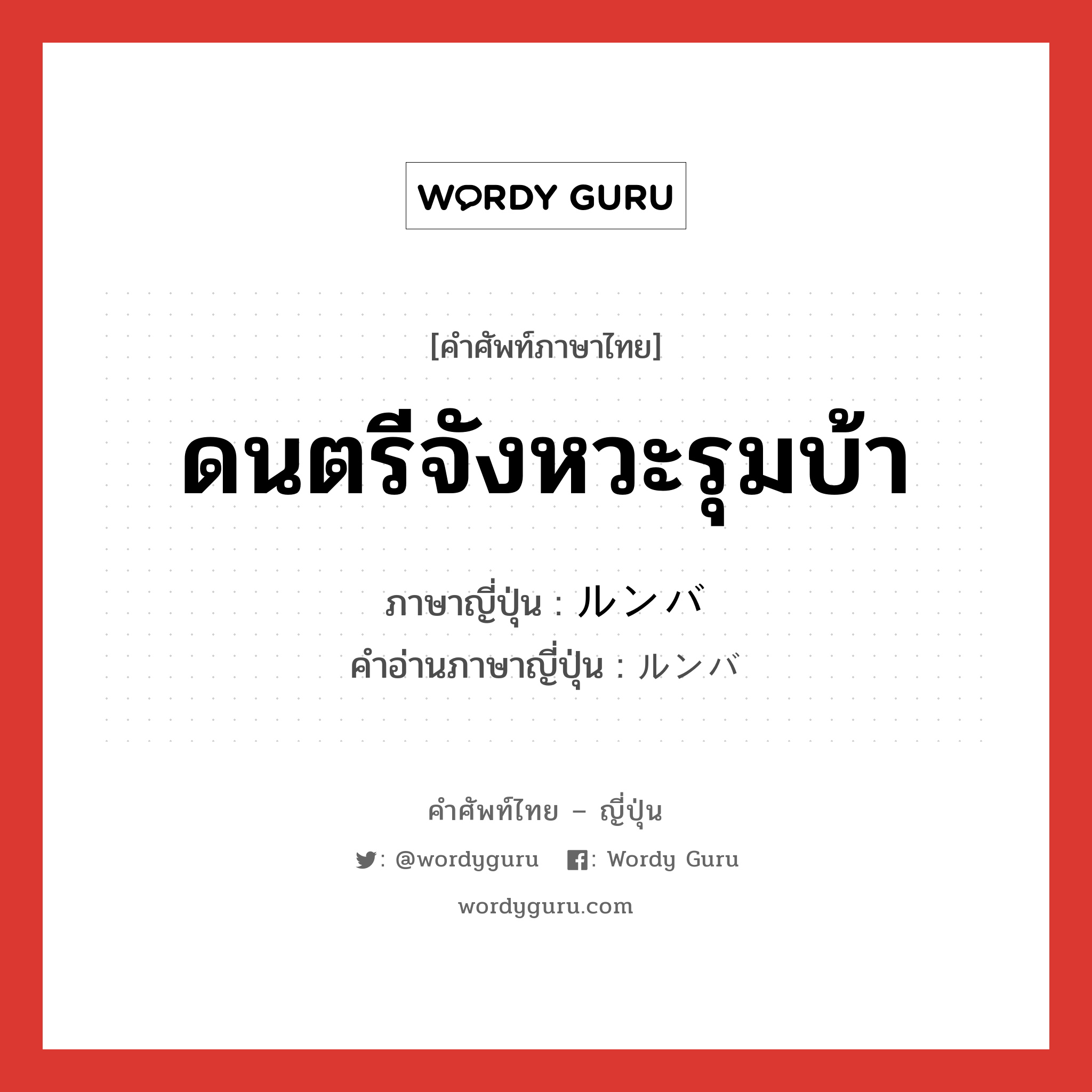 ดนตรีจังหวะรุมบ้า ภาษาญี่ปุ่นคืออะไร, คำศัพท์ภาษาไทย - ญี่ปุ่น ดนตรีจังหวะรุมบ้า ภาษาญี่ปุ่น ルンバ คำอ่านภาษาญี่ปุ่น ルンバ หมวด n หมวด n