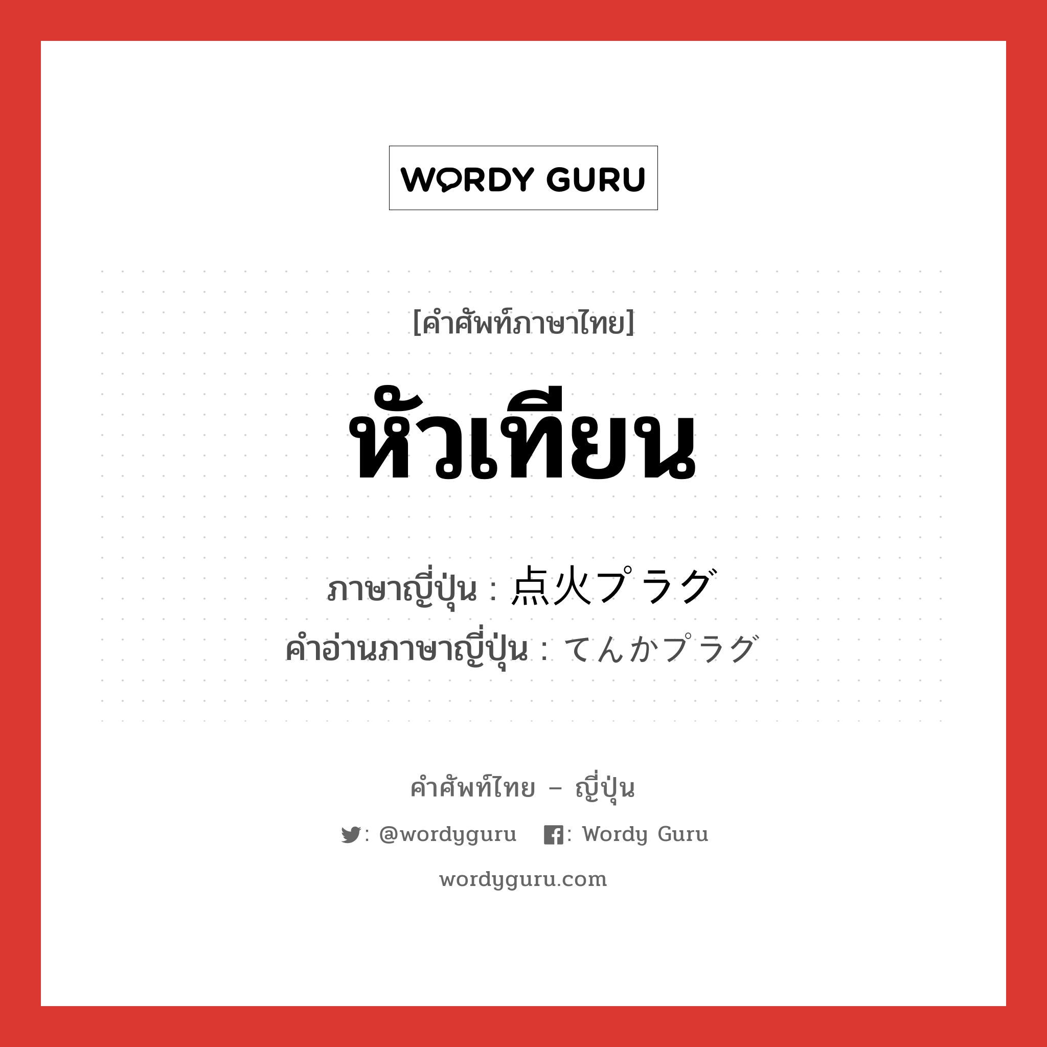 หัวเทียน ภาษาญี่ปุ่นคืออะไร, คำศัพท์ภาษาไทย - ญี่ปุ่น หัวเทียน ภาษาญี่ปุ่น 点火プラグ คำอ่านภาษาญี่ปุ่น てんかプラグ หมวด n หมวด n