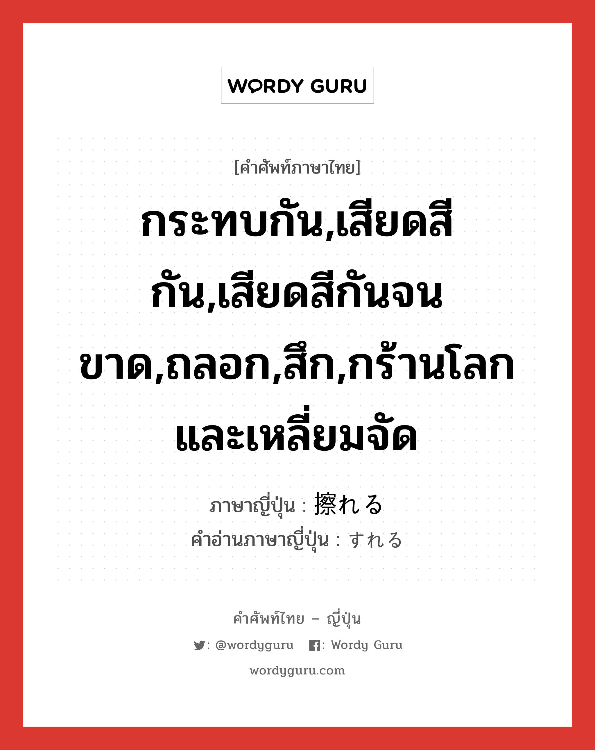 กระทบกัน,เสียดสีกัน,เสียดสีกันจนขาด,ถลอก,สึก,กร้านโลกและเหลี่ยมจัด ภาษาญี่ปุ่นคืออะไร, คำศัพท์ภาษาไทย - ญี่ปุ่น กระทบกัน,เสียดสีกัน,เสียดสีกันจนขาด,ถลอก,สึก,กร้านโลกและเหลี่ยมจัด ภาษาญี่ปุ่น 擦れる คำอ่านภาษาญี่ปุ่น すれる หมวด v1 หมวด v1