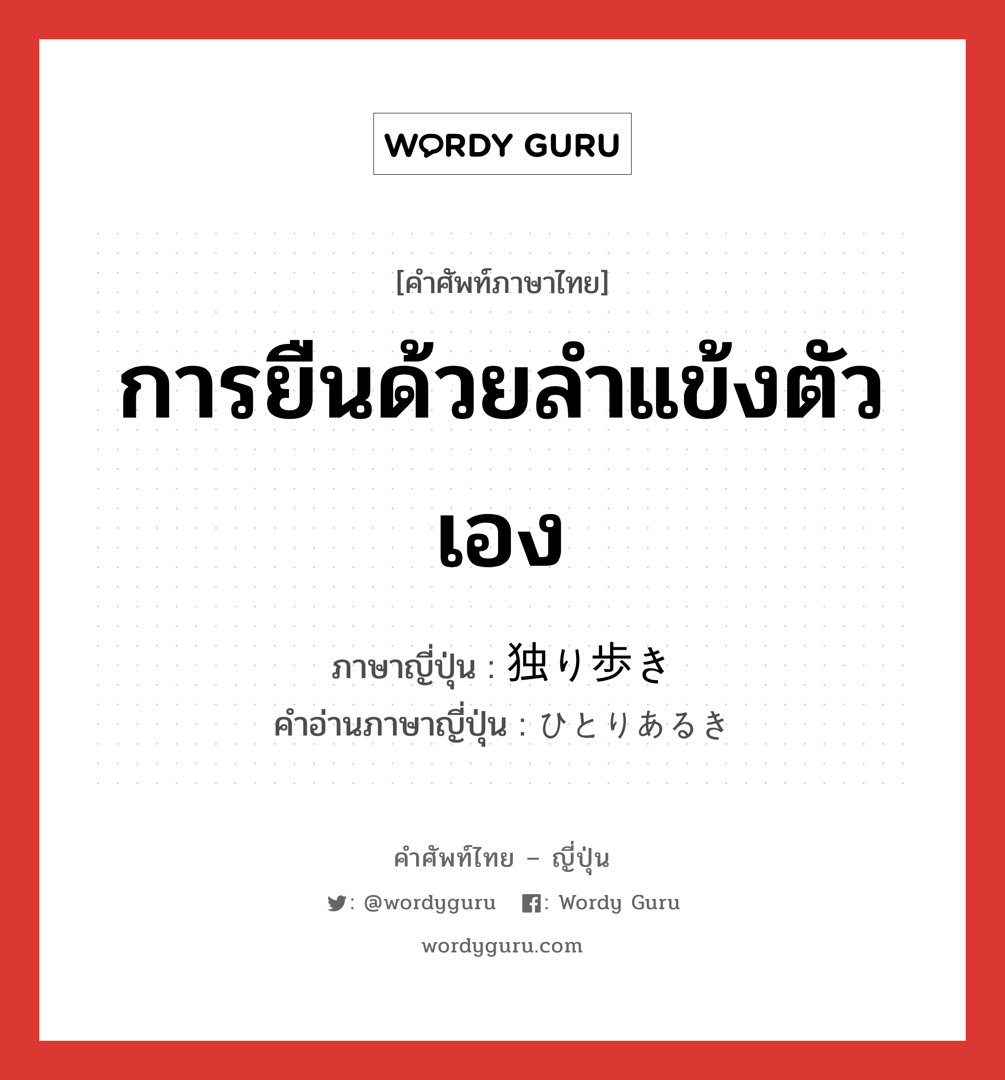 การยืนด้วยลำแข้งตัวเอง ภาษาญี่ปุ่นคืออะไร, คำศัพท์ภาษาไทย - ญี่ปุ่น การยืนด้วยลำแข้งตัวเอง ภาษาญี่ปุ่น 独り歩き คำอ่านภาษาญี่ปุ่น ひとりあるき หมวด n หมวด n