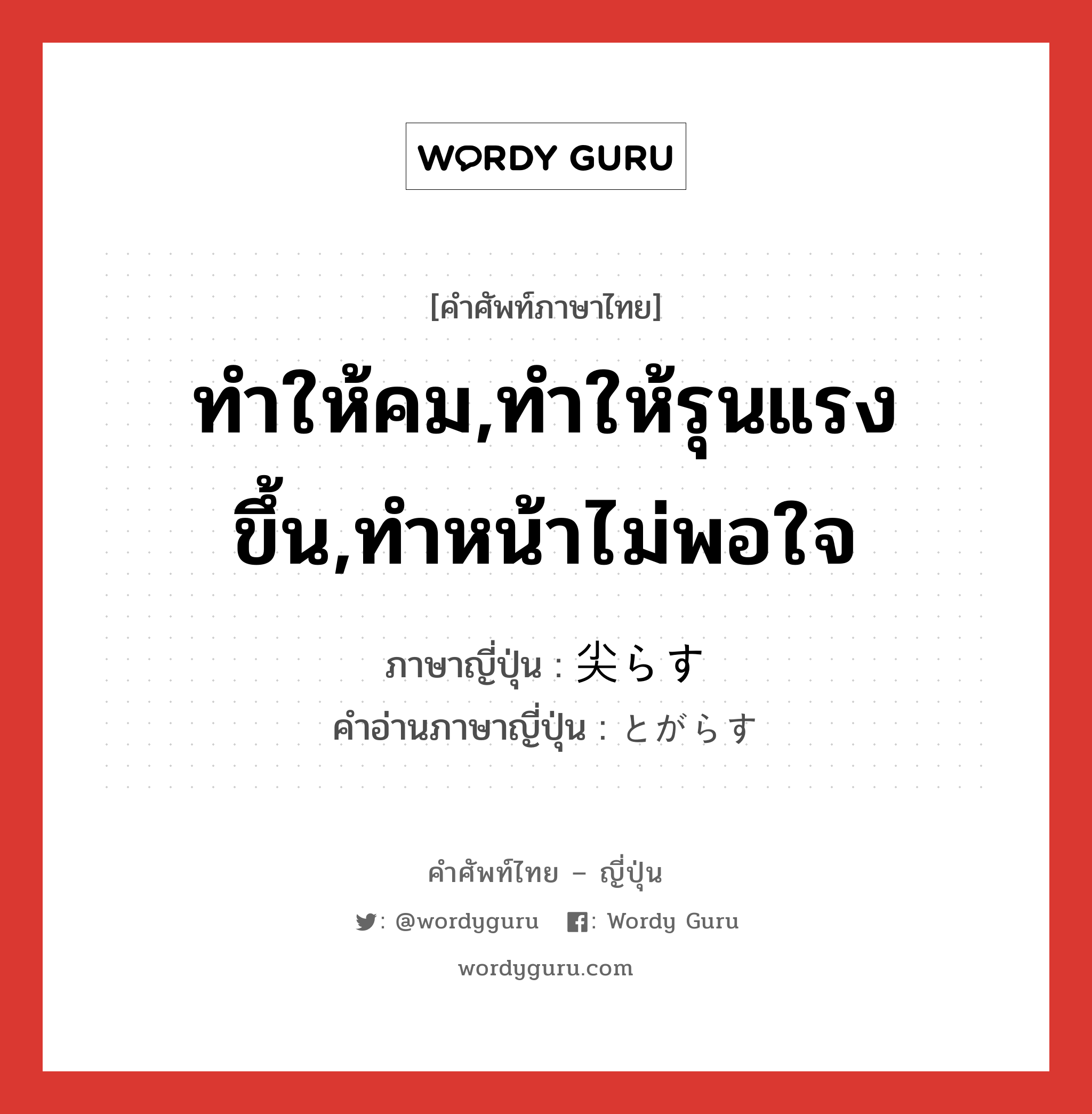 ทำให้คม,ทำให้รุนแรงขึ้น,ทำหน้าไม่พอใจ ภาษาญี่ปุ่นคืออะไร, คำศัพท์ภาษาไทย - ญี่ปุ่น ทำให้คม,ทำให้รุนแรงขึ้น,ทำหน้าไม่พอใจ ภาษาญี่ปุ่น 尖らす คำอ่านภาษาญี่ปุ่น とがらす หมวด v5s หมวด v5s