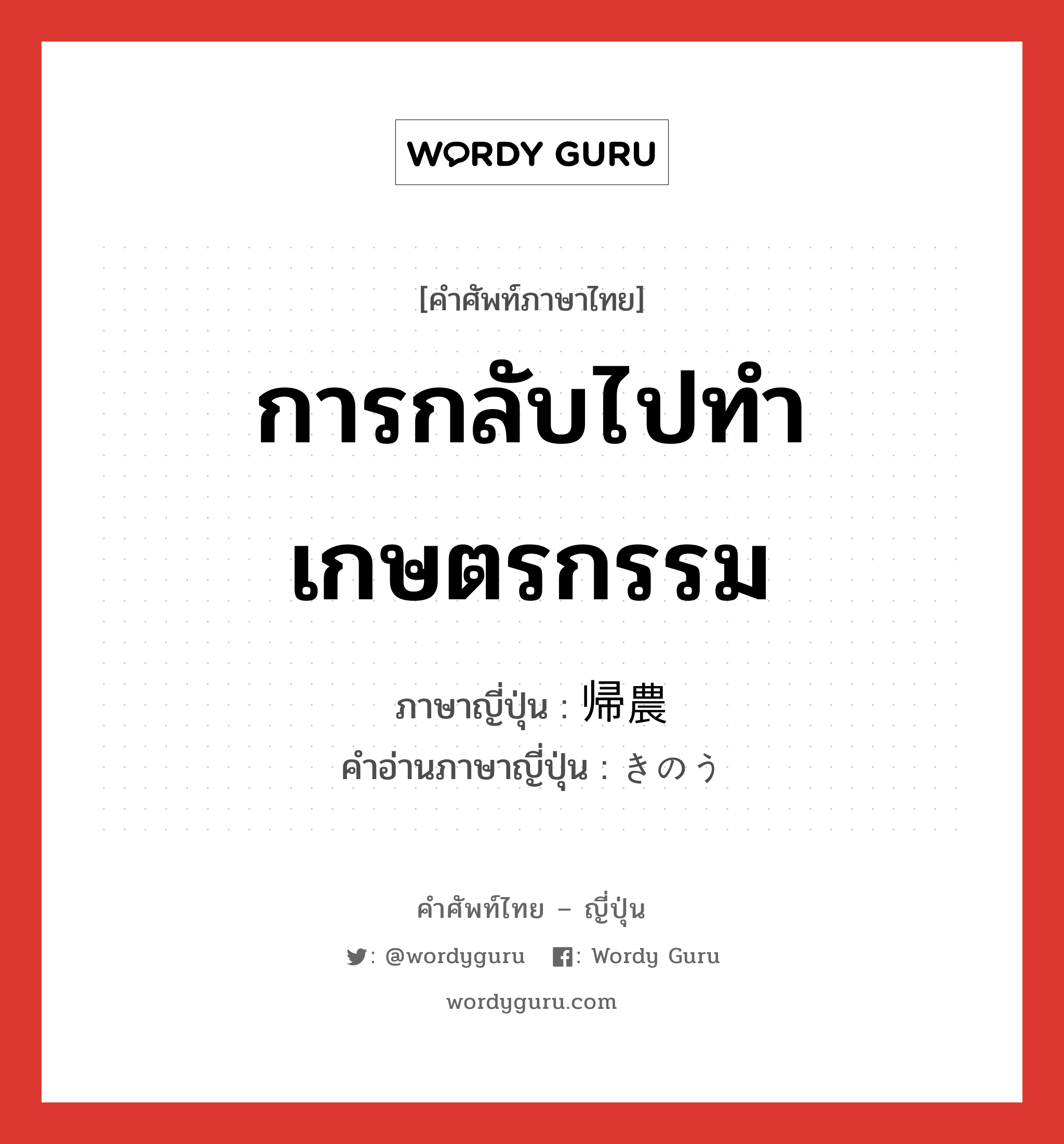 การกลับไปทำเกษตรกรรม ภาษาญี่ปุ่นคืออะไร, คำศัพท์ภาษาไทย - ญี่ปุ่น การกลับไปทำเกษตรกรรม ภาษาญี่ปุ่น 帰農 คำอ่านภาษาญี่ปุ่น きのう หมวด n หมวด n