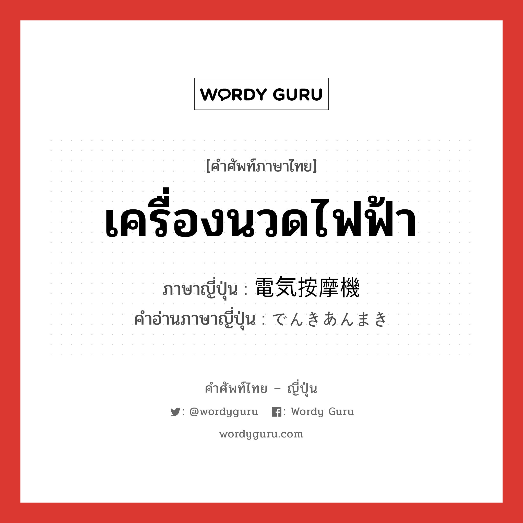 เครื่องนวดไฟฟ้า ภาษาญี่ปุ่นคืออะไร, คำศัพท์ภาษาไทย - ญี่ปุ่น เครื่องนวดไฟฟ้า ภาษาญี่ปุ่น 電気按摩機 คำอ่านภาษาญี่ปุ่น でんきあんまき หมวด n หมวด n