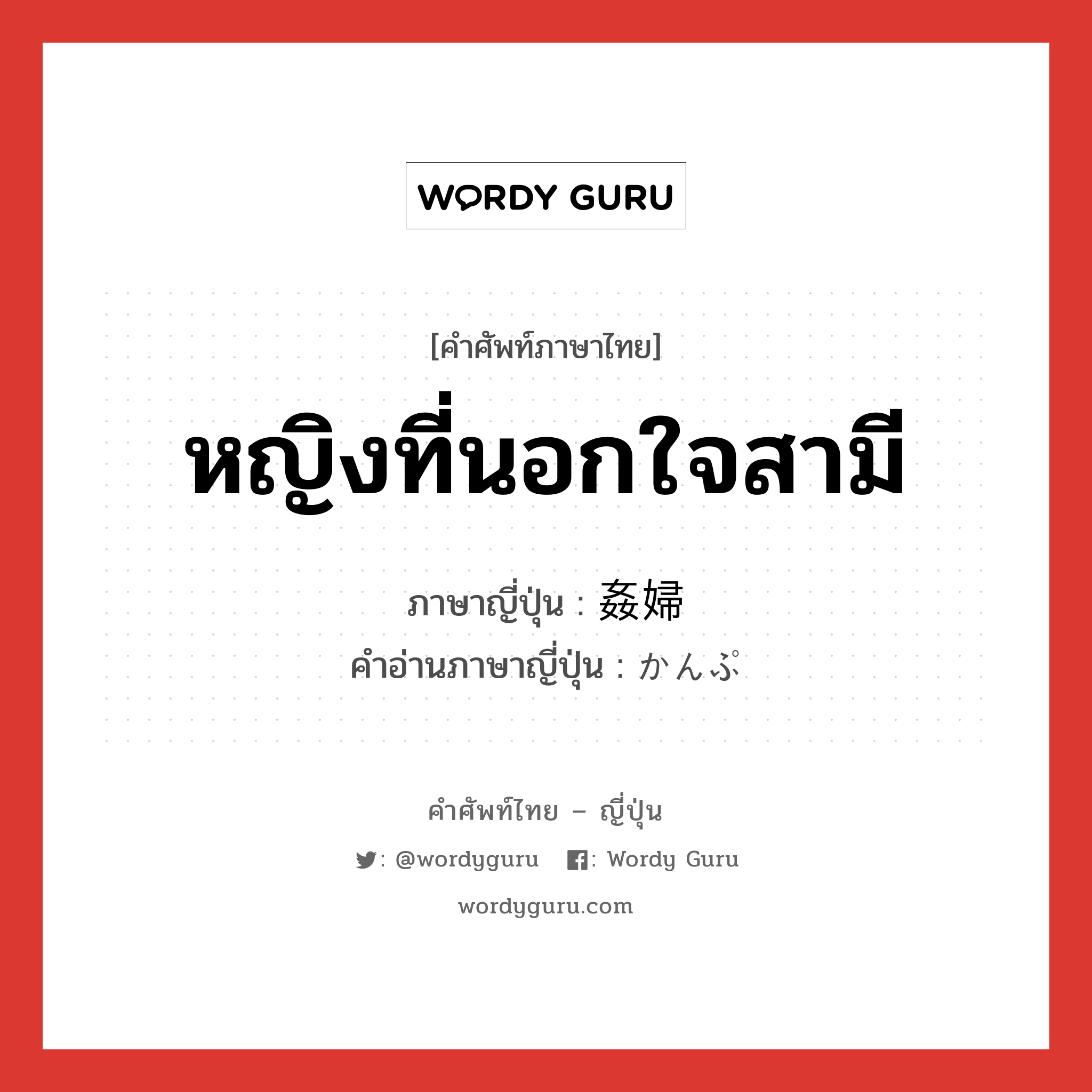 หญิงที่นอกใจสามี ภาษาญี่ปุ่นคืออะไร, คำศัพท์ภาษาไทย - ญี่ปุ่น หญิงที่นอกใจสามี ภาษาญี่ปุ่น 姦婦 คำอ่านภาษาญี่ปุ่น かんぷ หมวด n หมวด n