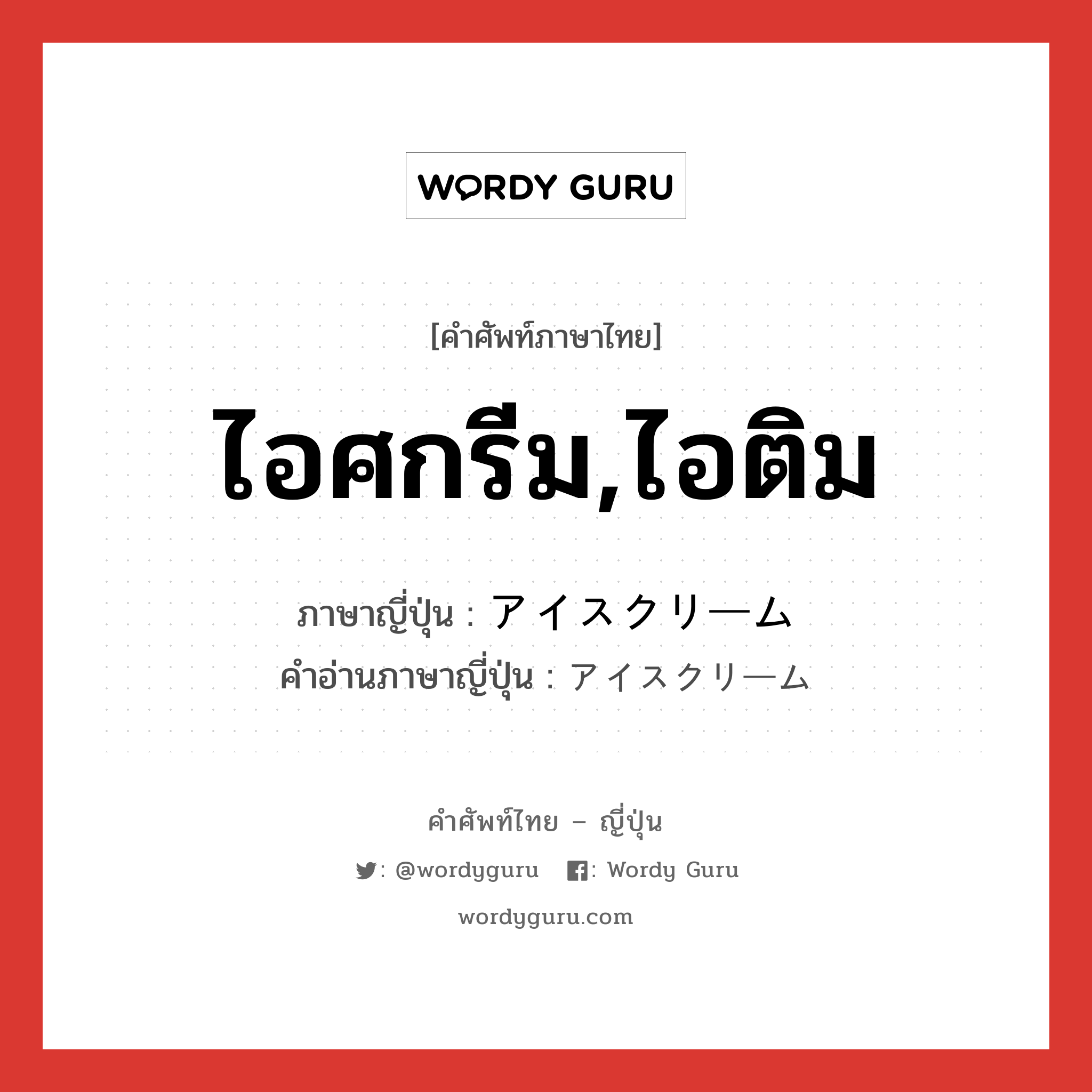 ไอศกรีม,ไอติม ภาษาญี่ปุ่นคืออะไร, คำศัพท์ภาษาไทย - ญี่ปุ่น ไอศกรีม,ไอติม ภาษาญี่ปุ่น アイスクリーム คำอ่านภาษาญี่ปุ่น アイスクリーム หมวด n หมวด n