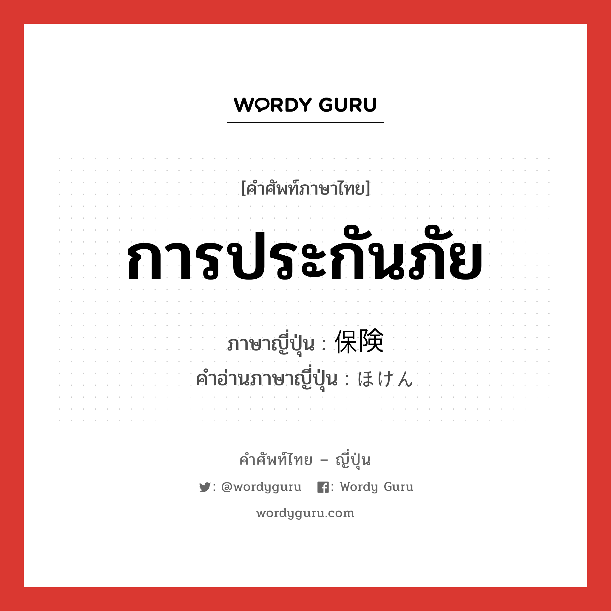 การประกันภัย ภาษาญี่ปุ่นคืออะไร, คำศัพท์ภาษาไทย - ญี่ปุ่น การประกันภัย ภาษาญี่ปุ่น 保険 คำอ่านภาษาญี่ปุ่น ほけん หมวด n หมวด n