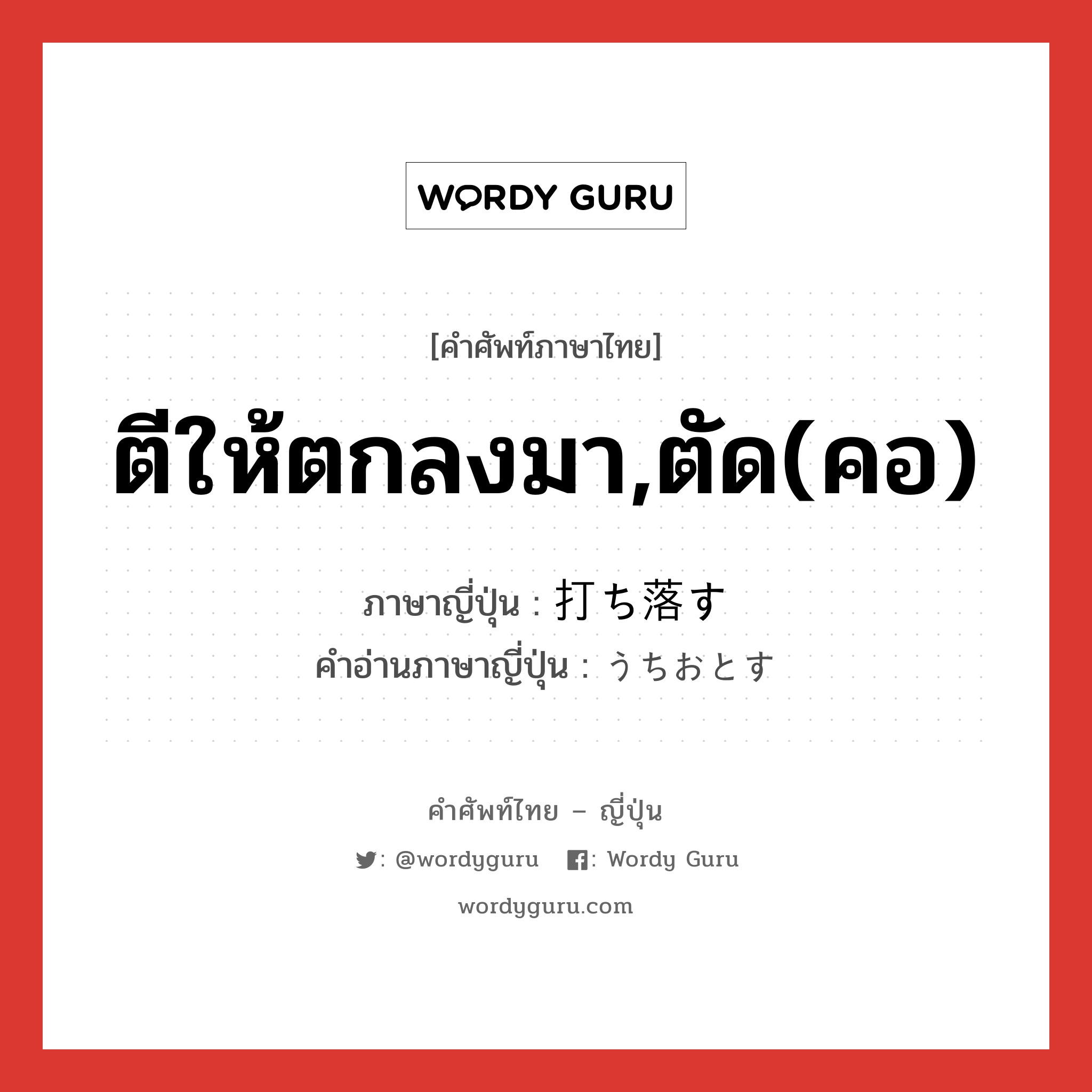 ตีให้ตกลงมา,ตัด(คอ) ภาษาญี่ปุ่นคืออะไร, คำศัพท์ภาษาไทย - ญี่ปุ่น ตีให้ตกลงมา,ตัด(คอ) ภาษาญี่ปุ่น 打ち落す คำอ่านภาษาญี่ปุ่น うちおとす หมวด v5s หมวด v5s