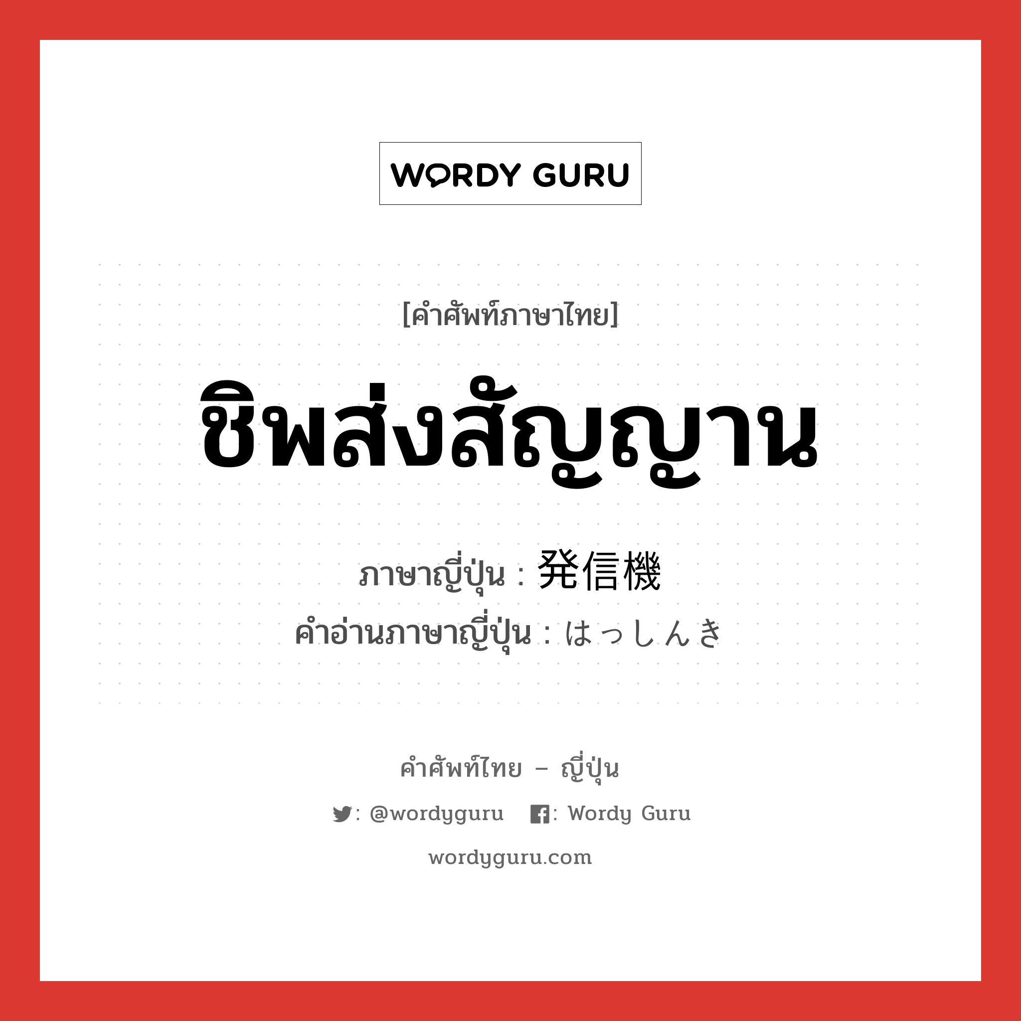 ชิพส่งสัญญาน ภาษาญี่ปุ่นคืออะไร, คำศัพท์ภาษาไทย - ญี่ปุ่น ชิพส่งสัญญาน ภาษาญี่ปุ่น 発信機 คำอ่านภาษาญี่ปุ่น はっしんき หมวด n หมวด n