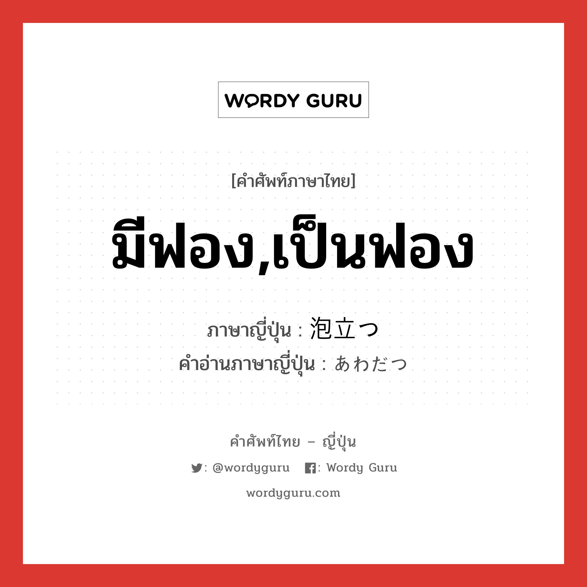 มีฟอง,เป็นฟอง ภาษาญี่ปุ่นคืออะไร, คำศัพท์ภาษาไทย - ญี่ปุ่น มีฟอง,เป็นฟอง ภาษาญี่ปุ่น 泡立つ คำอ่านภาษาญี่ปุ่น あわだつ หมวด v5t หมวด v5t