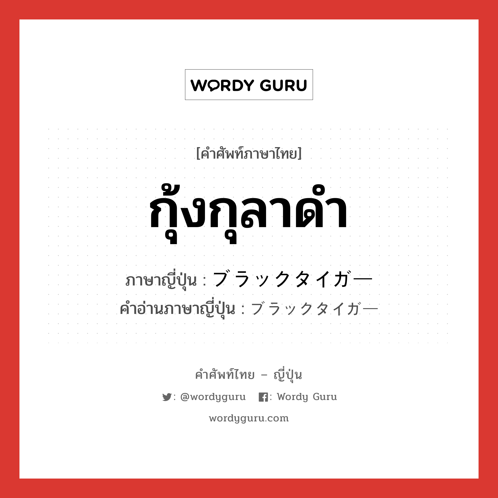 กุ้งกุลาดำ ภาษาญี่ปุ่นคืออะไร, คำศัพท์ภาษาไทย - ญี่ปุ่น กุ้งกุลาดำ ภาษาญี่ปุ่น ブラックタイガー คำอ่านภาษาญี่ปุ่น ブラックタイガー หมวด n หมวด n