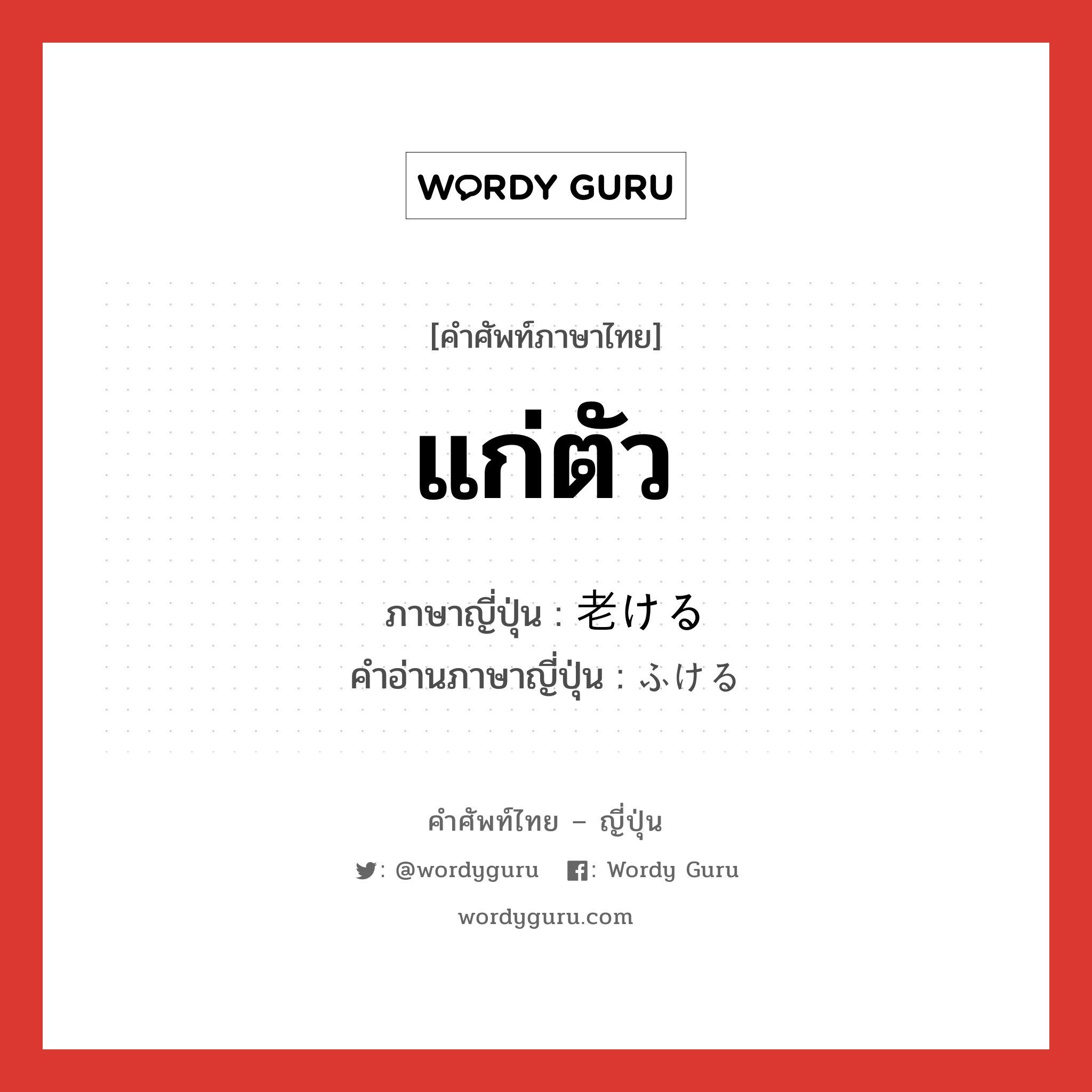 แก่ตัว ภาษาญี่ปุ่นคืออะไร, คำศัพท์ภาษาไทย - ญี่ปุ่น แก่ตัว ภาษาญี่ปุ่น 老ける คำอ่านภาษาญี่ปุ่น ふける หมวด v1 หมวด v1