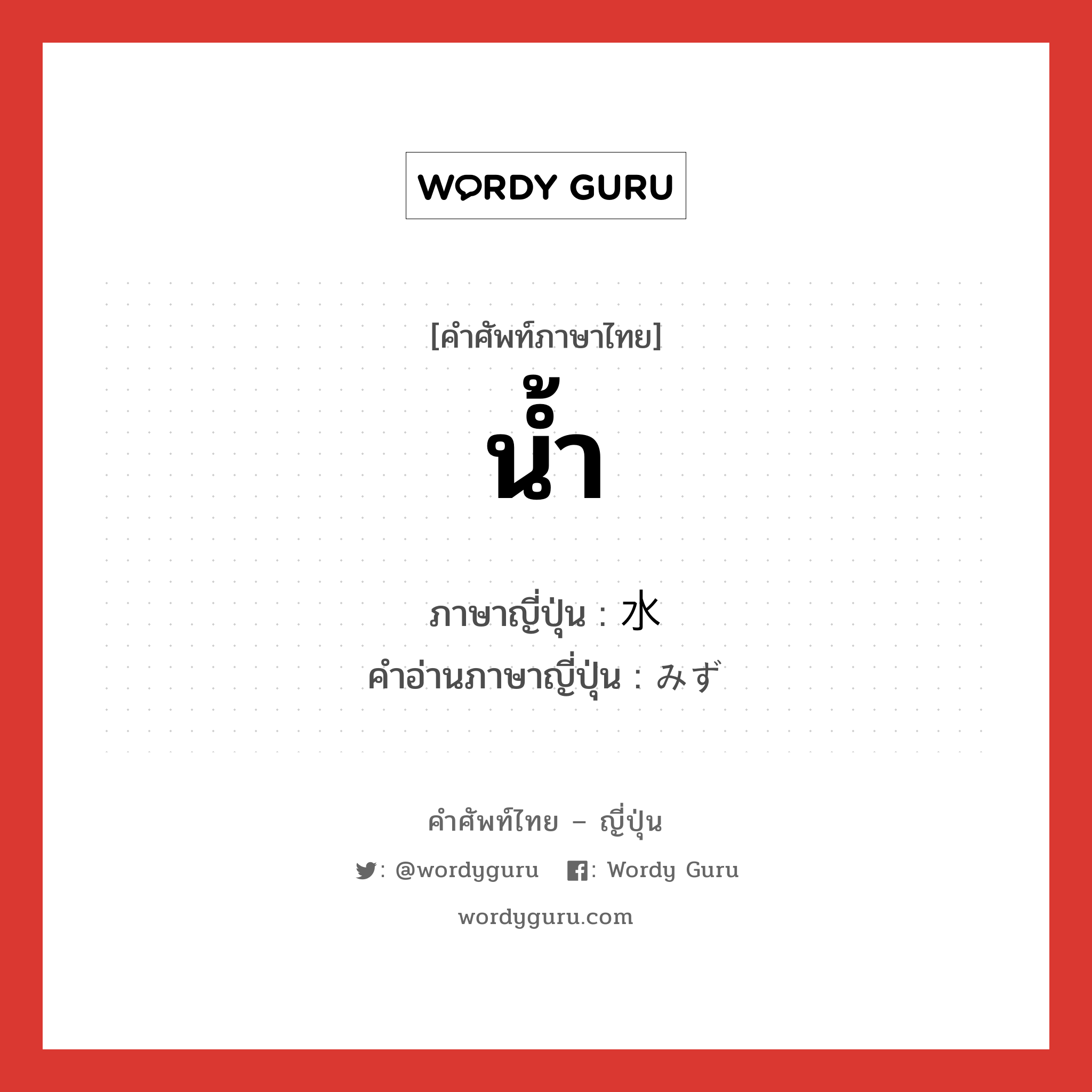 น้ำ ภาษาญี่ปุ่นคืออะไร, คำศัพท์ภาษาไทย - ญี่ปุ่น น้ำ ภาษาญี่ปุ่น 水 คำอ่านภาษาญี่ปุ่น みず หมวด n หมวด n