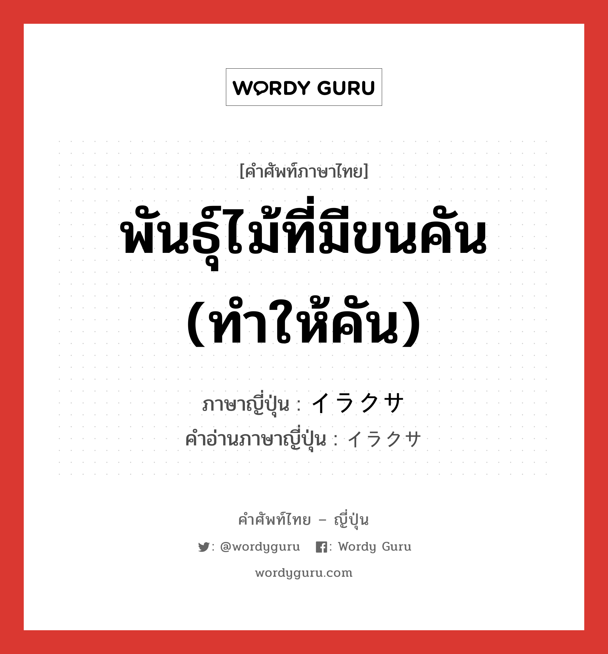 พันธุ์ไม้ที่มีขนคัน (ทำให้คัน) ภาษาญี่ปุ่นคืออะไร, คำศัพท์ภาษาไทย - ญี่ปุ่น พันธุ์ไม้ที่มีขนคัน (ทำให้คัน) ภาษาญี่ปุ่น イラクサ คำอ่านภาษาญี่ปุ่น イラクサ หมวด n หมวด n