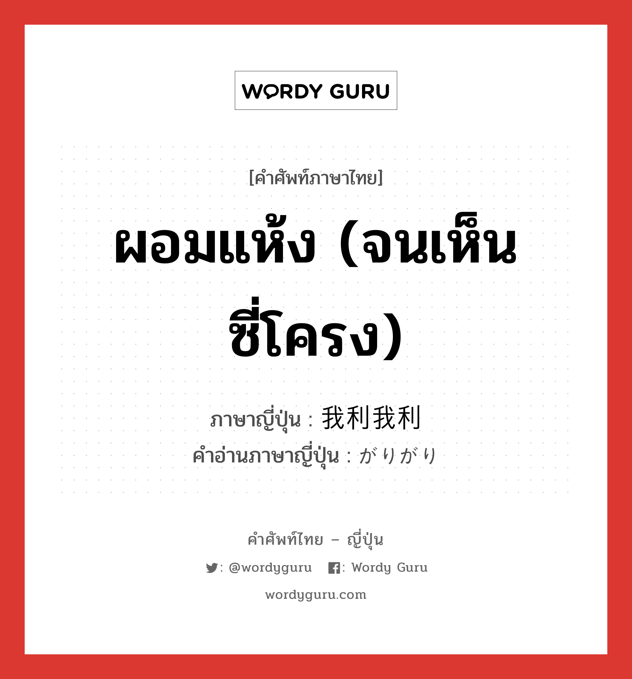 ผอมแห้ง (จนเห็นซี่โครง) ภาษาญี่ปุ่นคืออะไร, คำศัพท์ภาษาไทย - ญี่ปุ่น ผอมแห้ง (จนเห็นซี่โครง) ภาษาญี่ปุ่น 我利我利 คำอ่านภาษาญี่ปุ่น がりがり หมวด adj-na หมวด adj-na