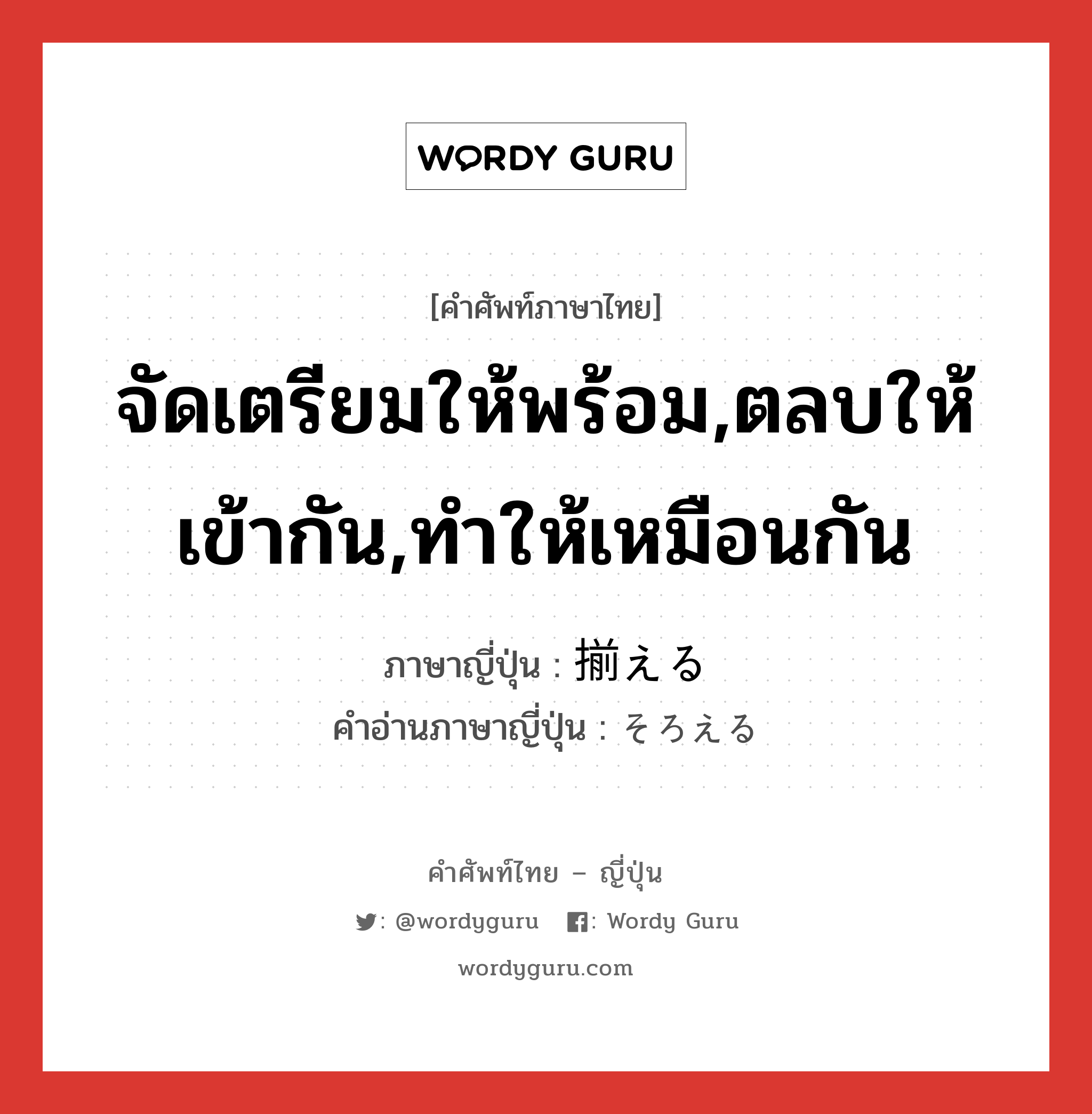 จัดเตรียมให้พร้อม,ตลบให้เข้ากัน,ทำให้เหมือนกัน ภาษาญี่ปุ่นคืออะไร, คำศัพท์ภาษาไทย - ญี่ปุ่น จัดเตรียมให้พร้อม,ตลบให้เข้ากัน,ทำให้เหมือนกัน ภาษาญี่ปุ่น 揃える คำอ่านภาษาญี่ปุ่น そろえる หมวด v1 หมวด v1