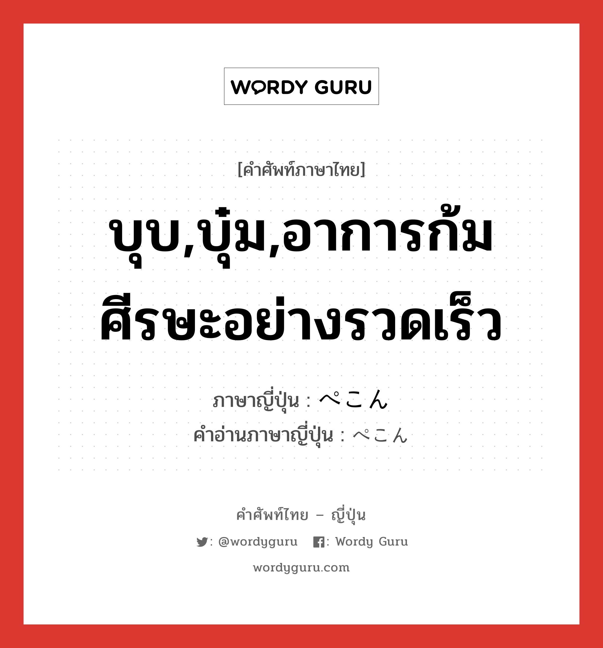 บุบ,บุ๋ม,อาการก้มศีรษะอย่างรวดเร็ว ภาษาญี่ปุ่นคืออะไร, คำศัพท์ภาษาไทย - ญี่ปุ่น บุบ,บุ๋ม,อาการก้มศีรษะอย่างรวดเร็ว ภาษาญี่ปุ่น ぺこん คำอ่านภาษาญี่ปุ่น ぺこん หมวด adv หมวด adv