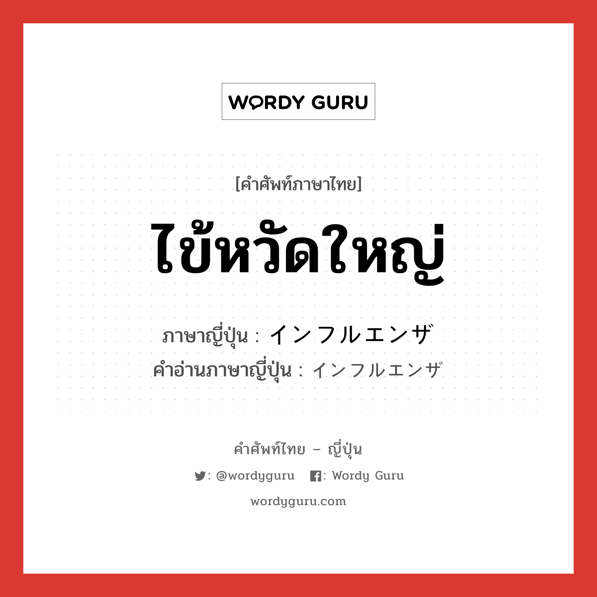 ไข้หวัดใหญ่ ภาษาญี่ปุ่นคืออะไร, คำศัพท์ภาษาไทย - ญี่ปุ่น ไข้หวัดใหญ่ ภาษาญี่ปุ่น インフルエンザ คำอ่านภาษาญี่ปุ่น インフルエンザ หมวด n หมวด n