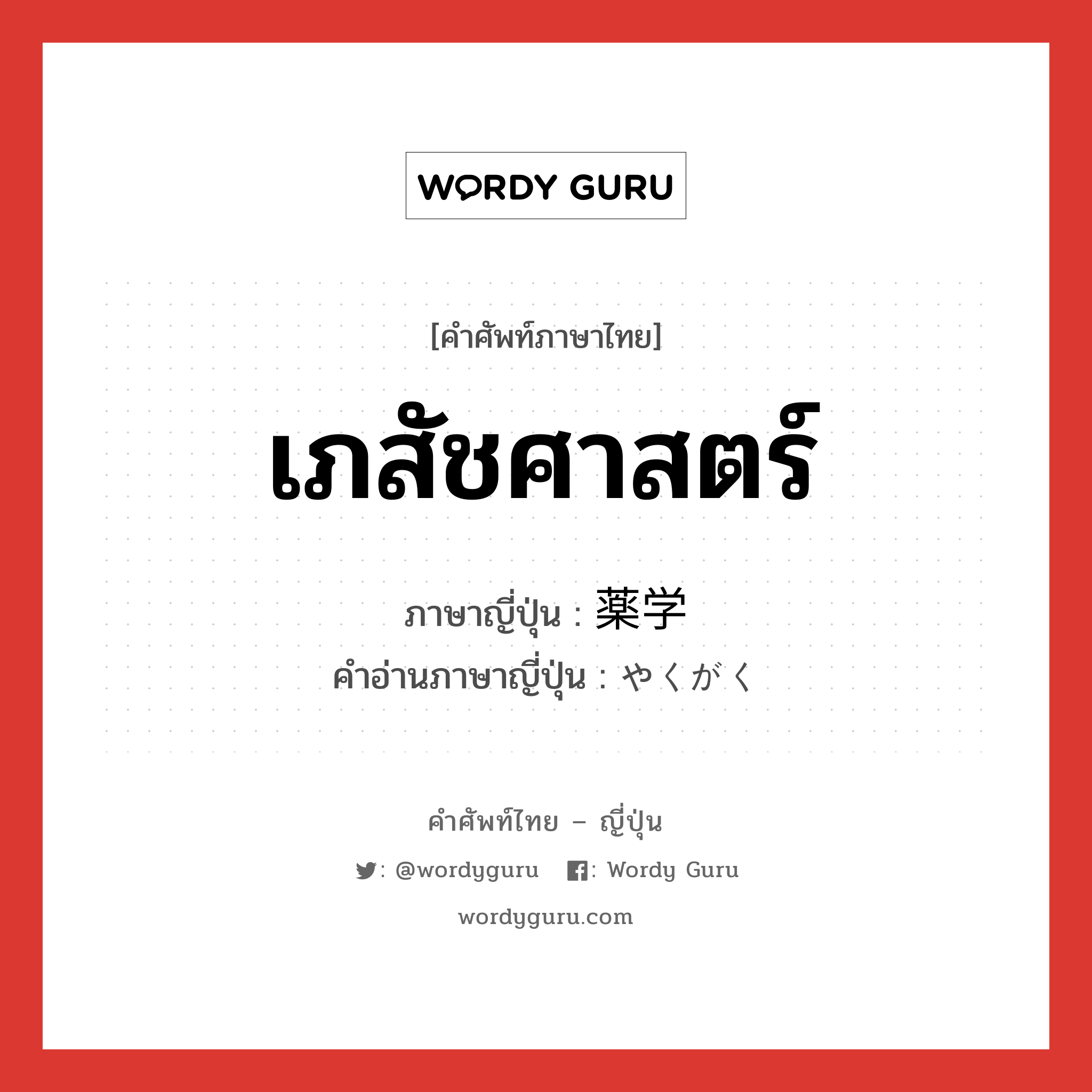 เภสัชศาสตร์ ภาษาญี่ปุ่นคืออะไร, คำศัพท์ภาษาไทย - ญี่ปุ่น เภสัชศาสตร์ ภาษาญี่ปุ่น 薬学 คำอ่านภาษาญี่ปุ่น やくがく หมวด n หมวด n