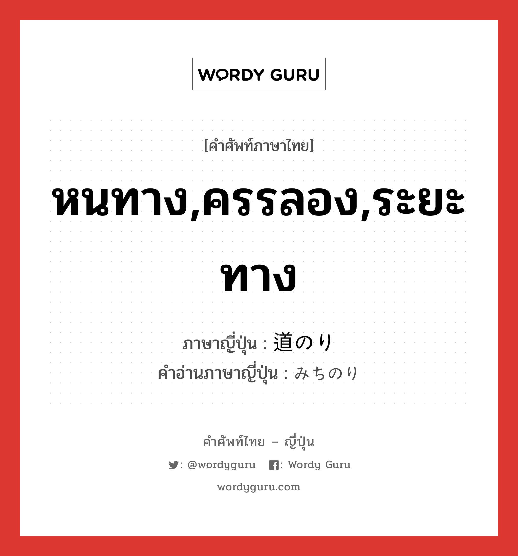 หนทาง,ครรลอง,ระยะทาง ภาษาญี่ปุ่นคืออะไร, คำศัพท์ภาษาไทย - ญี่ปุ่น หนทาง,ครรลอง,ระยะทาง ภาษาญี่ปุ่น 道のり คำอ่านภาษาญี่ปุ่น みちのり หมวด n หมวด n