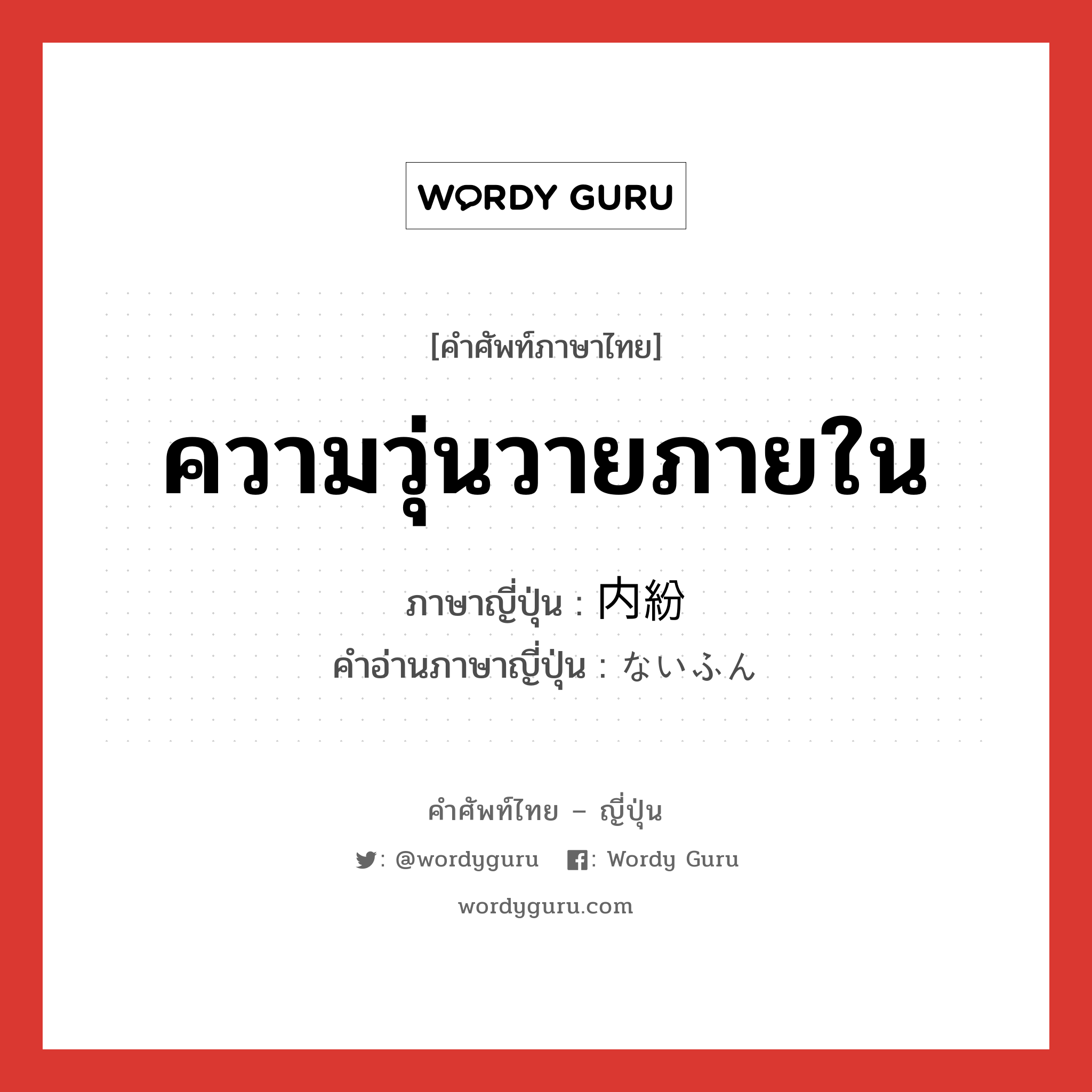 ความวุ่นวายภายใน ภาษาญี่ปุ่นคืออะไร, คำศัพท์ภาษาไทย - ญี่ปุ่น ความวุ่นวายภายใน ภาษาญี่ปุ่น 内紛 คำอ่านภาษาญี่ปุ่น ないふん หมวด n หมวด n