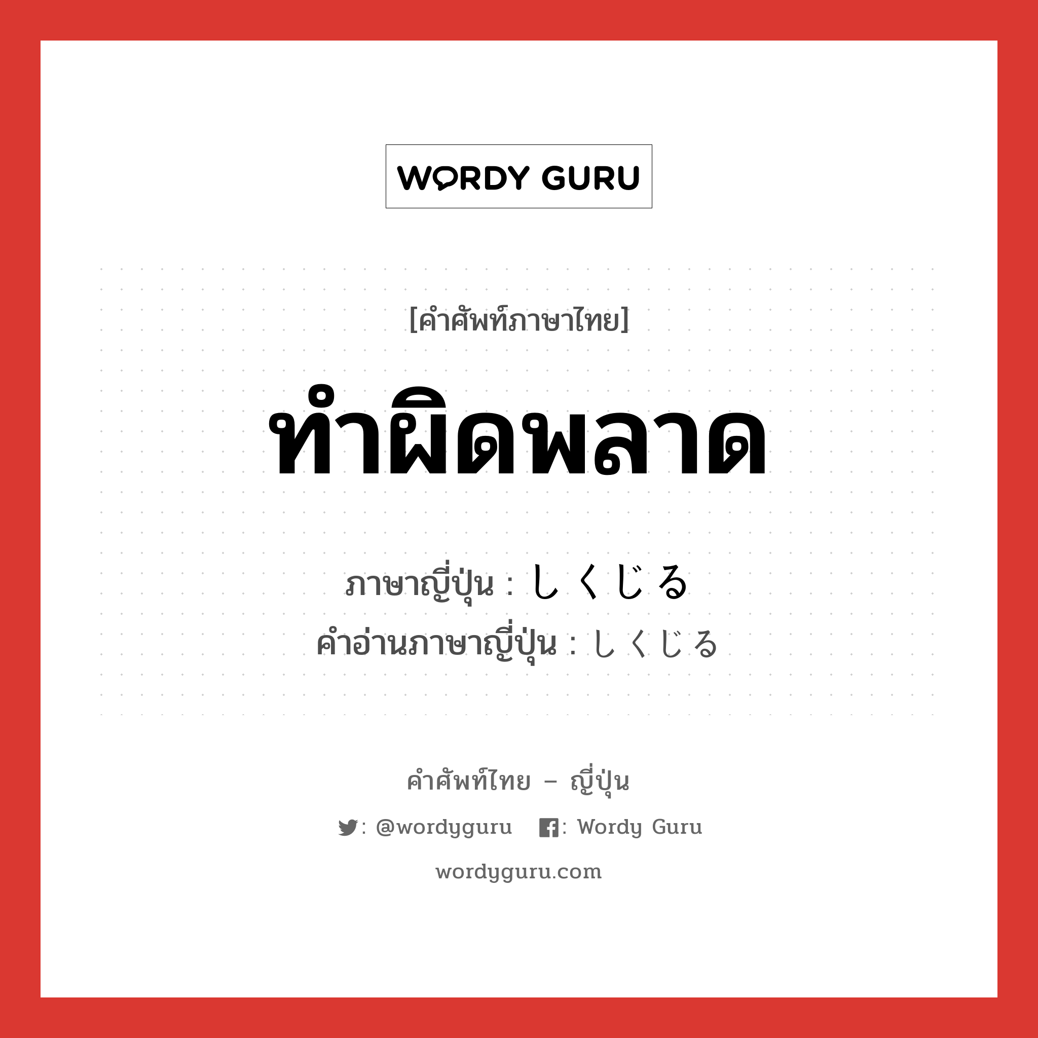 ทำผิดพลาด ภาษาญี่ปุ่นคืออะไร, คำศัพท์ภาษาไทย - ญี่ปุ่น ทำผิดพลาด ภาษาญี่ปุ่น しくじる คำอ่านภาษาญี่ปุ่น しくじる หมวด v5r หมวด v5r