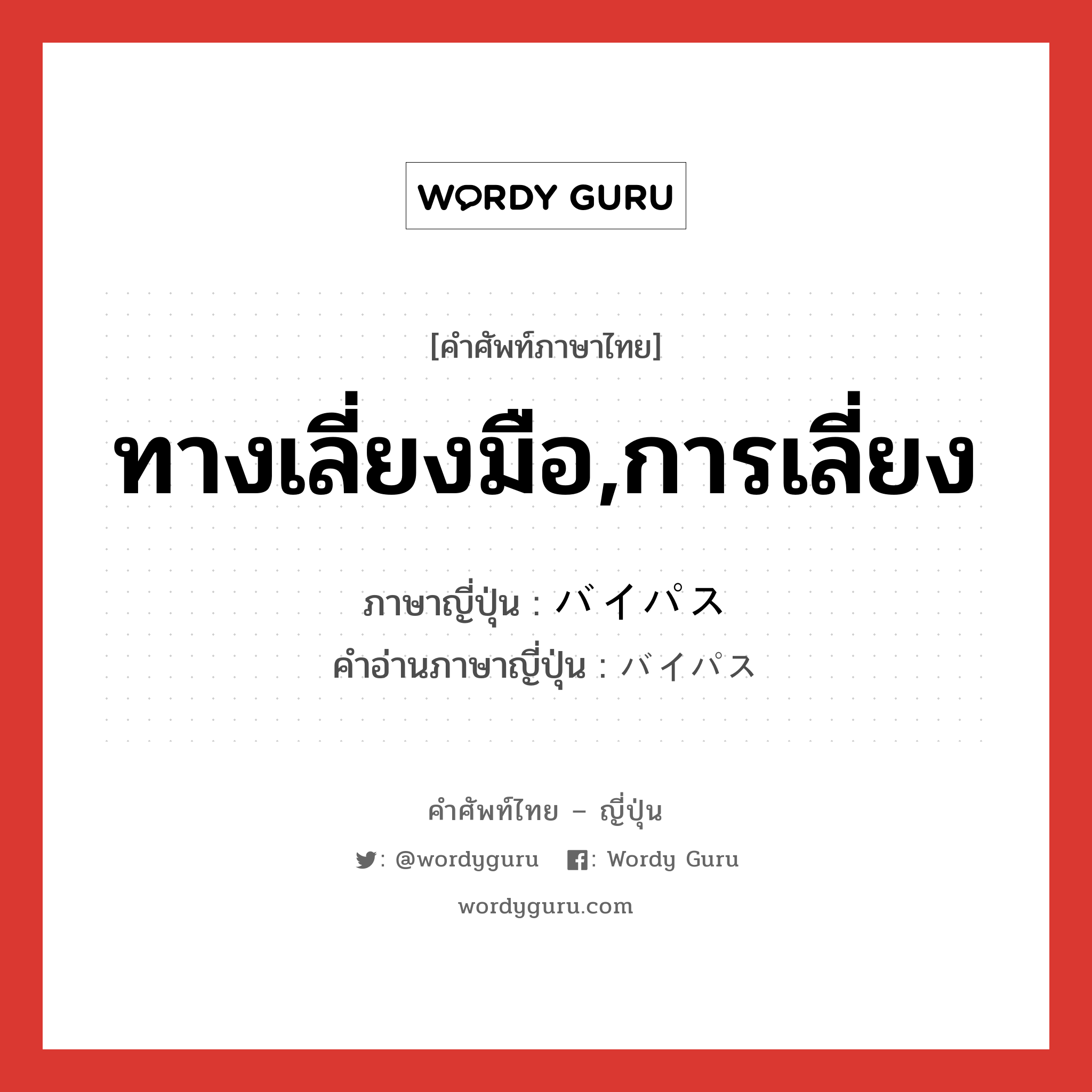 ทางเลี่ยงมือ,การเลี่ยง ภาษาญี่ปุ่นคืออะไร, คำศัพท์ภาษาไทย - ญี่ปุ่น ทางเลี่ยงมือ,การเลี่ยง ภาษาญี่ปุ่น バイパス คำอ่านภาษาญี่ปุ่น バイパス หมวด n หมวด n