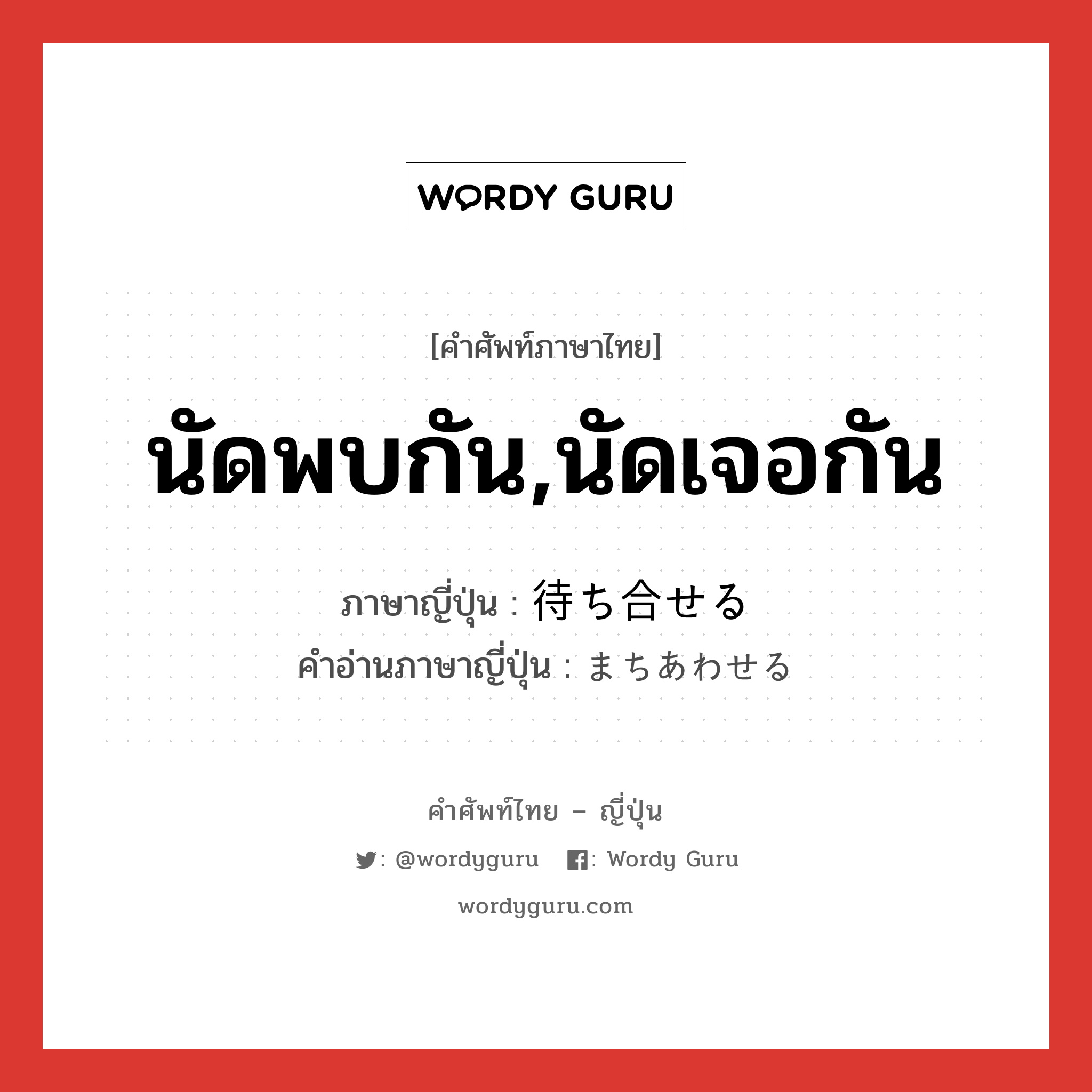 นัดพบกัน,นัดเจอกัน ภาษาญี่ปุ่นคืออะไร, คำศัพท์ภาษาไทย - ญี่ปุ่น นัดพบกัน,นัดเจอกัน ภาษาญี่ปุ่น 待ち合せる คำอ่านภาษาญี่ปุ่น まちあわせる หมวด v1 หมวด v1