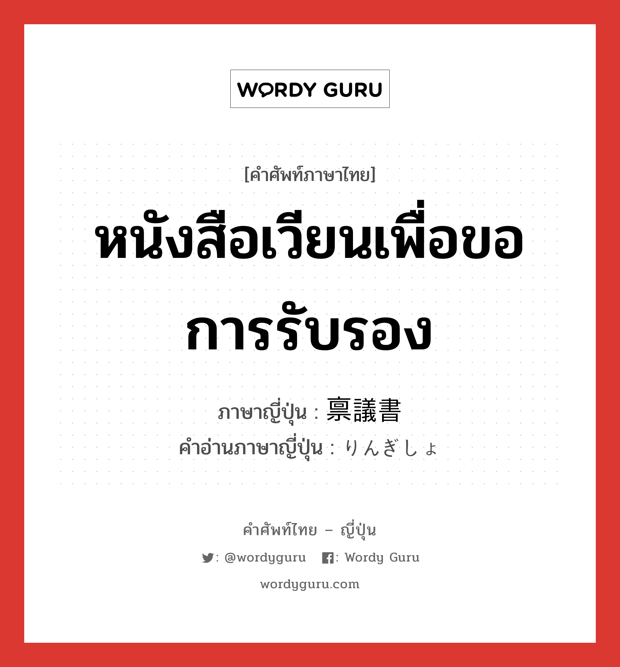 หนังสือเวียนเพื่อขอการรับรอง ภาษาญี่ปุ่นคืออะไร, คำศัพท์ภาษาไทย - ญี่ปุ่น หนังสือเวียนเพื่อขอการรับรอง ภาษาญี่ปุ่น 禀議書 คำอ่านภาษาญี่ปุ่น りんぎしょ หมวด n หมวด n