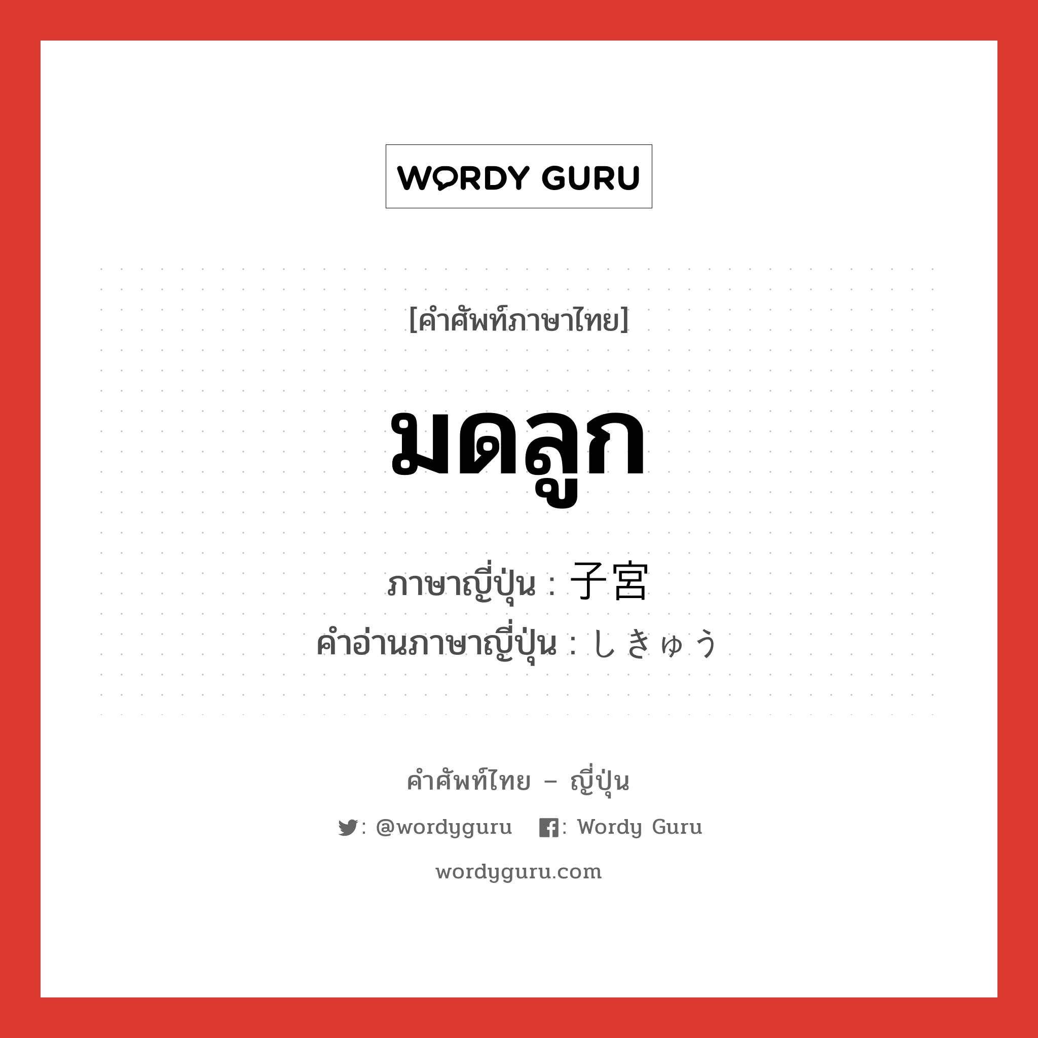 มดลูก ภาษาญี่ปุ่นคืออะไร, คำศัพท์ภาษาไทย - ญี่ปุ่น มดลูก ภาษาญี่ปุ่น 子宮 คำอ่านภาษาญี่ปุ่น しきゅう หมวด n หมวด n