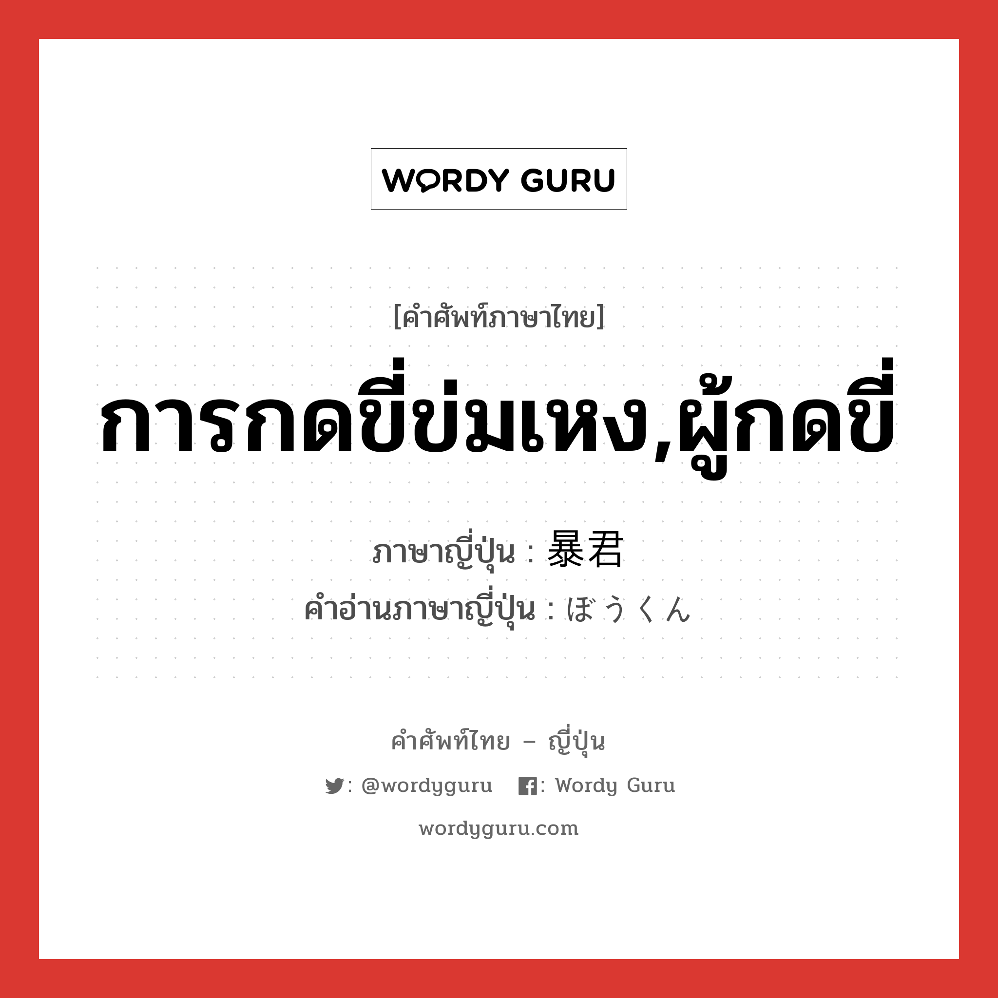 การกดขี่ข่มเหง,ผู้กดขี่ ภาษาญี่ปุ่นคืออะไร, คำศัพท์ภาษาไทย - ญี่ปุ่น การกดขี่ข่มเหง,ผู้กดขี่ ภาษาญี่ปุ่น 暴君 คำอ่านภาษาญี่ปุ่น ぼうくん หมวด n หมวด n