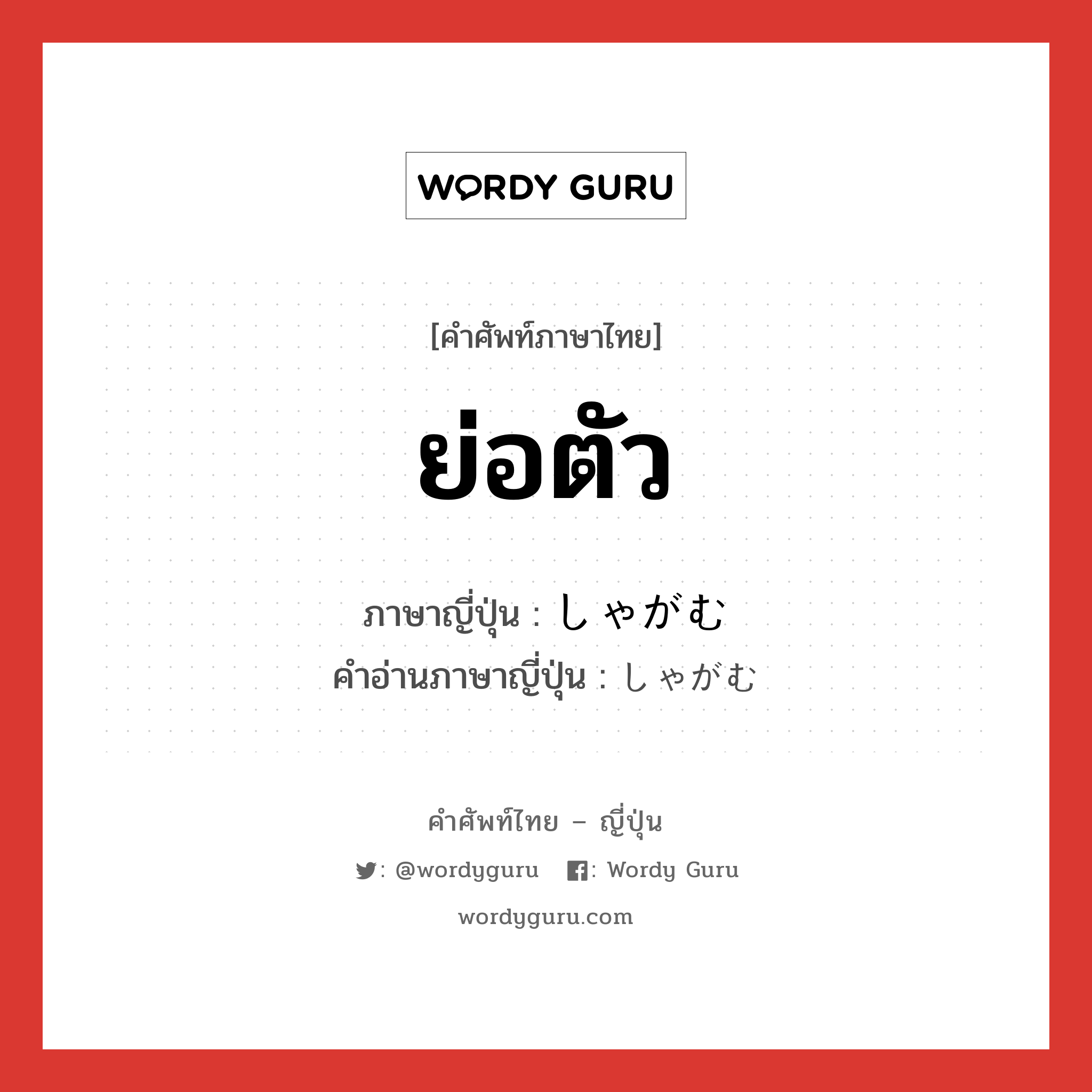 ย่อตัว ภาษาญี่ปุ่นคืออะไร, คำศัพท์ภาษาไทย - ญี่ปุ่น ย่อตัว ภาษาญี่ปุ่น しゃがむ คำอ่านภาษาญี่ปุ่น しゃがむ หมวด v5m หมวด v5m