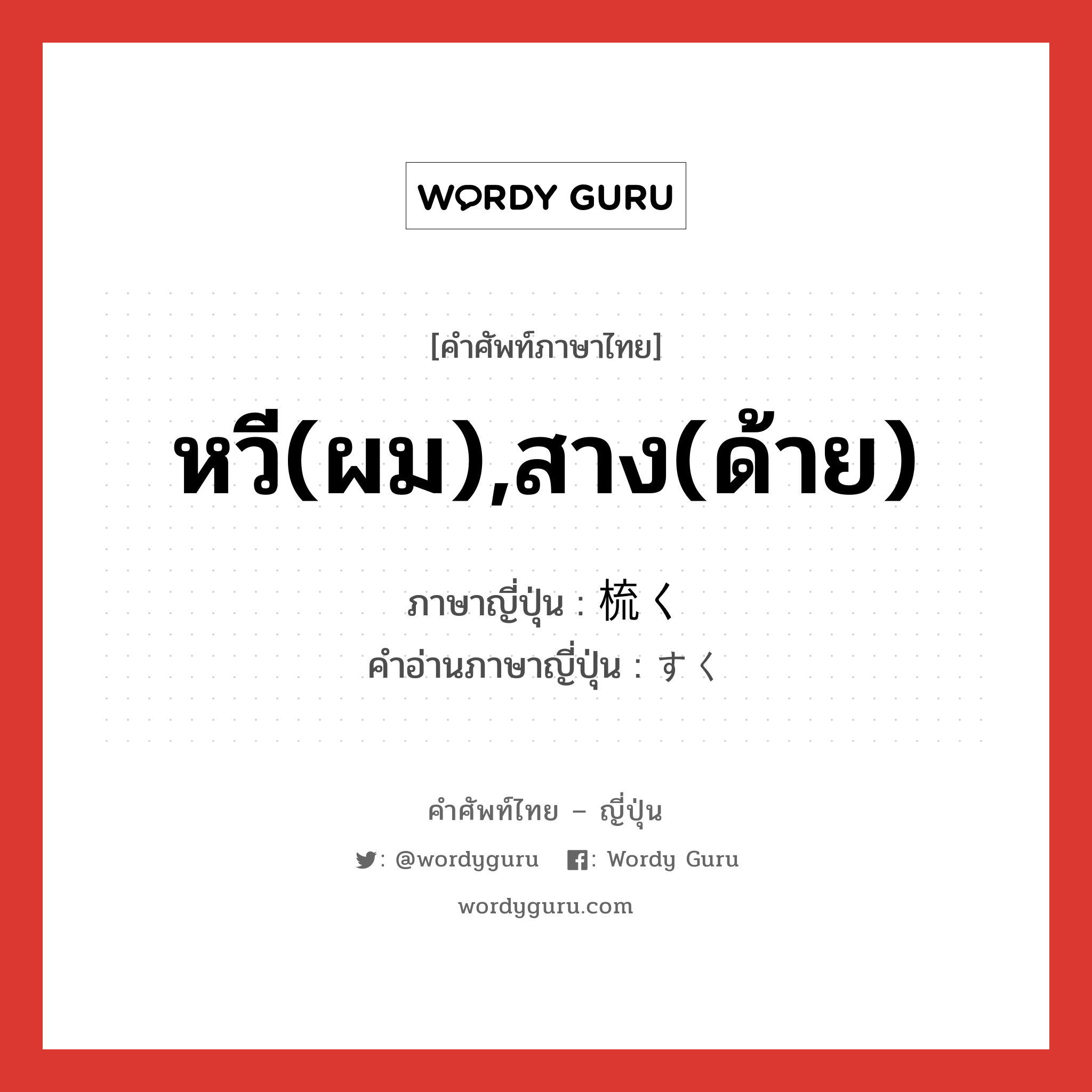 หวี(ผม),สาง(ด้าย) ภาษาญี่ปุ่นคืออะไร, คำศัพท์ภาษาไทย - ญี่ปุ่น หวี(ผม),สาง(ด้าย) ภาษาญี่ปุ่น 梳く คำอ่านภาษาญี่ปุ่น すく หมวด v5k หมวด v5k