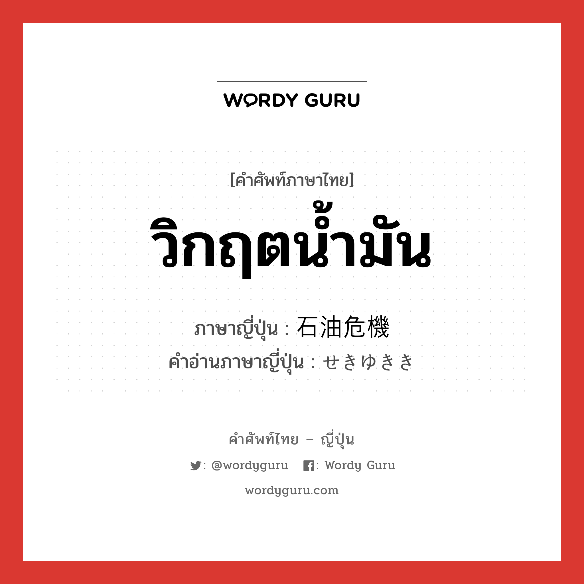 วิกฤตน้ำมัน ภาษาญี่ปุ่นคืออะไร, คำศัพท์ภาษาไทย - ญี่ปุ่น วิกฤตน้ำมัน ภาษาญี่ปุ่น 石油危機 คำอ่านภาษาญี่ปุ่น せきゆきき หมวด n หมวด n