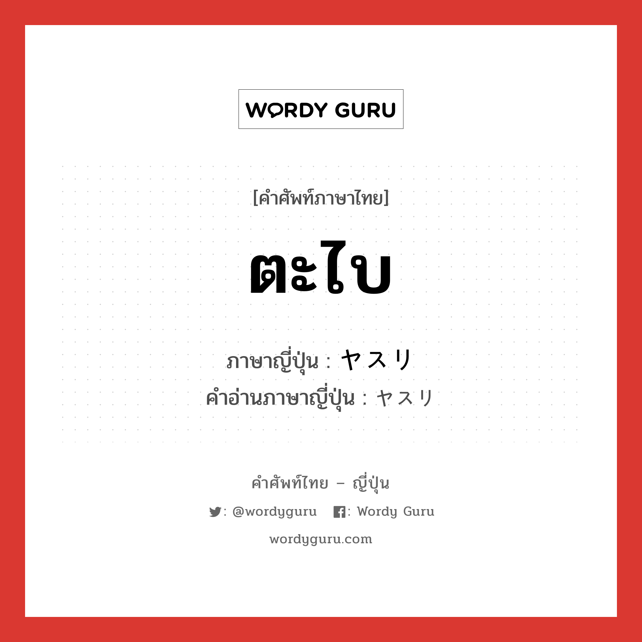 ตะไบ ภาษาญี่ปุ่นคืออะไร, คำศัพท์ภาษาไทย - ญี่ปุ่น ตะไบ ภาษาญี่ปุ่น ヤスリ คำอ่านภาษาญี่ปุ่น ヤスリ หมวด n หมวด n