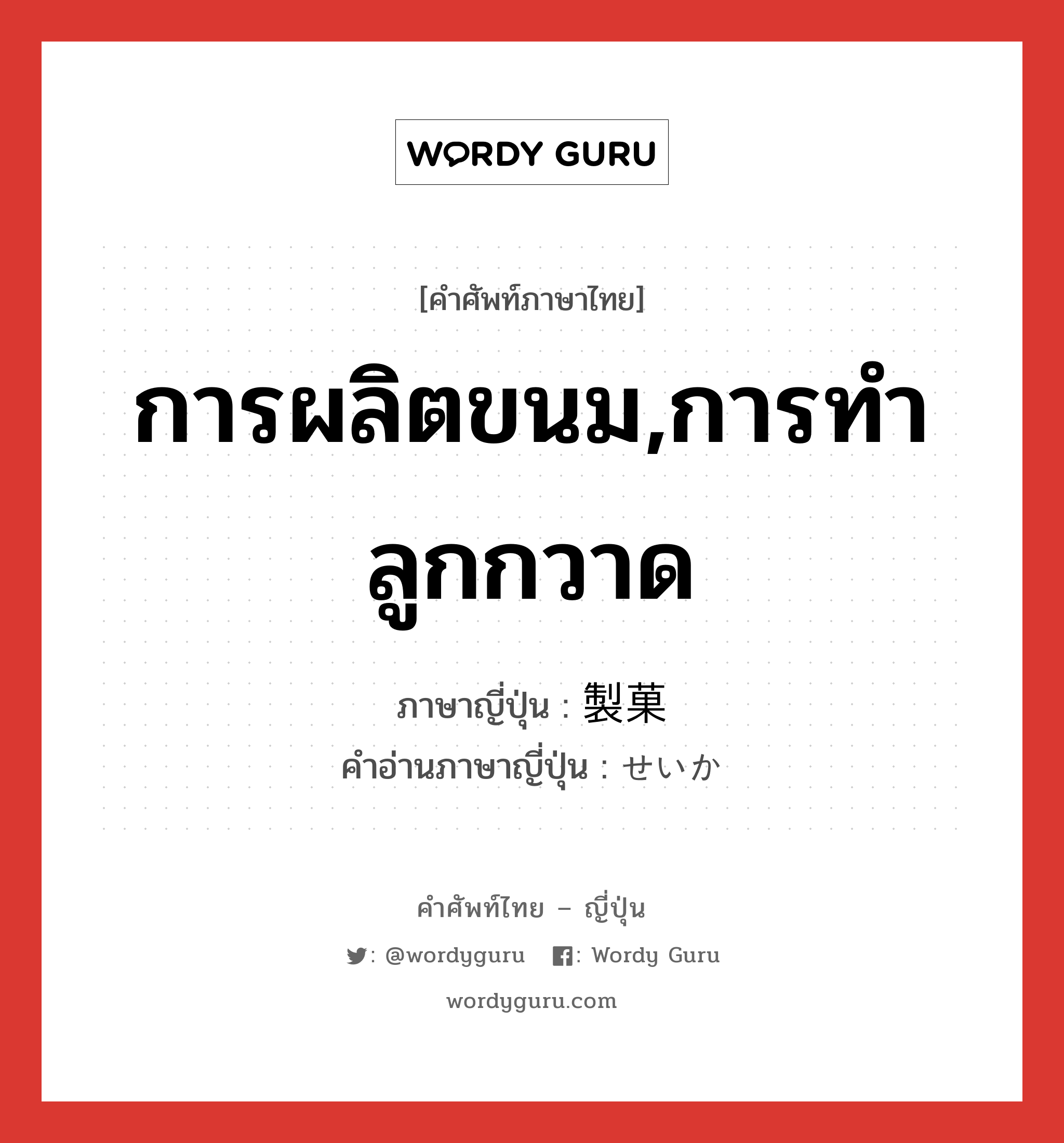 การผลิตขนม,การทำลูกกวาด ภาษาญี่ปุ่นคืออะไร, คำศัพท์ภาษาไทย - ญี่ปุ่น การผลิตขนม,การทำลูกกวาด ภาษาญี่ปุ่น 製菓 คำอ่านภาษาญี่ปุ่น せいか หมวด n หมวด n