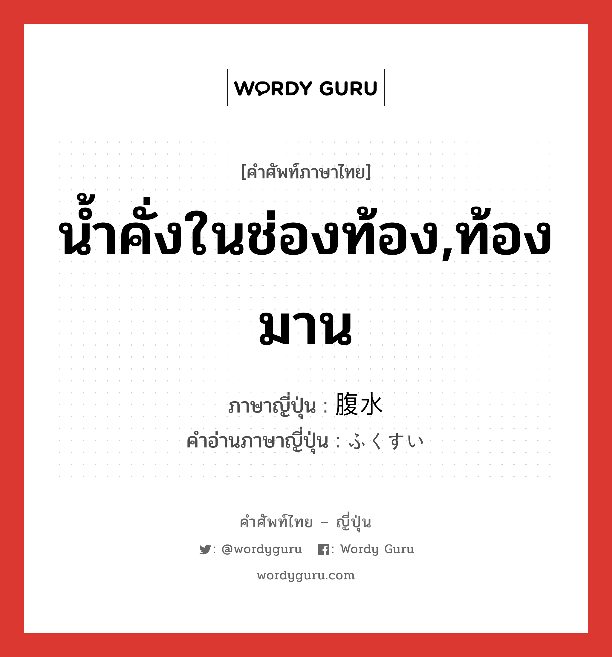 น้ำคั่งในช่องท้อง,ท้องมาน ภาษาญี่ปุ่นคืออะไร, คำศัพท์ภาษาไทย - ญี่ปุ่น น้ำคั่งในช่องท้อง,ท้องมาน ภาษาญี่ปุ่น 腹水 คำอ่านภาษาญี่ปุ่น ふくすい หมวด n หมวด n