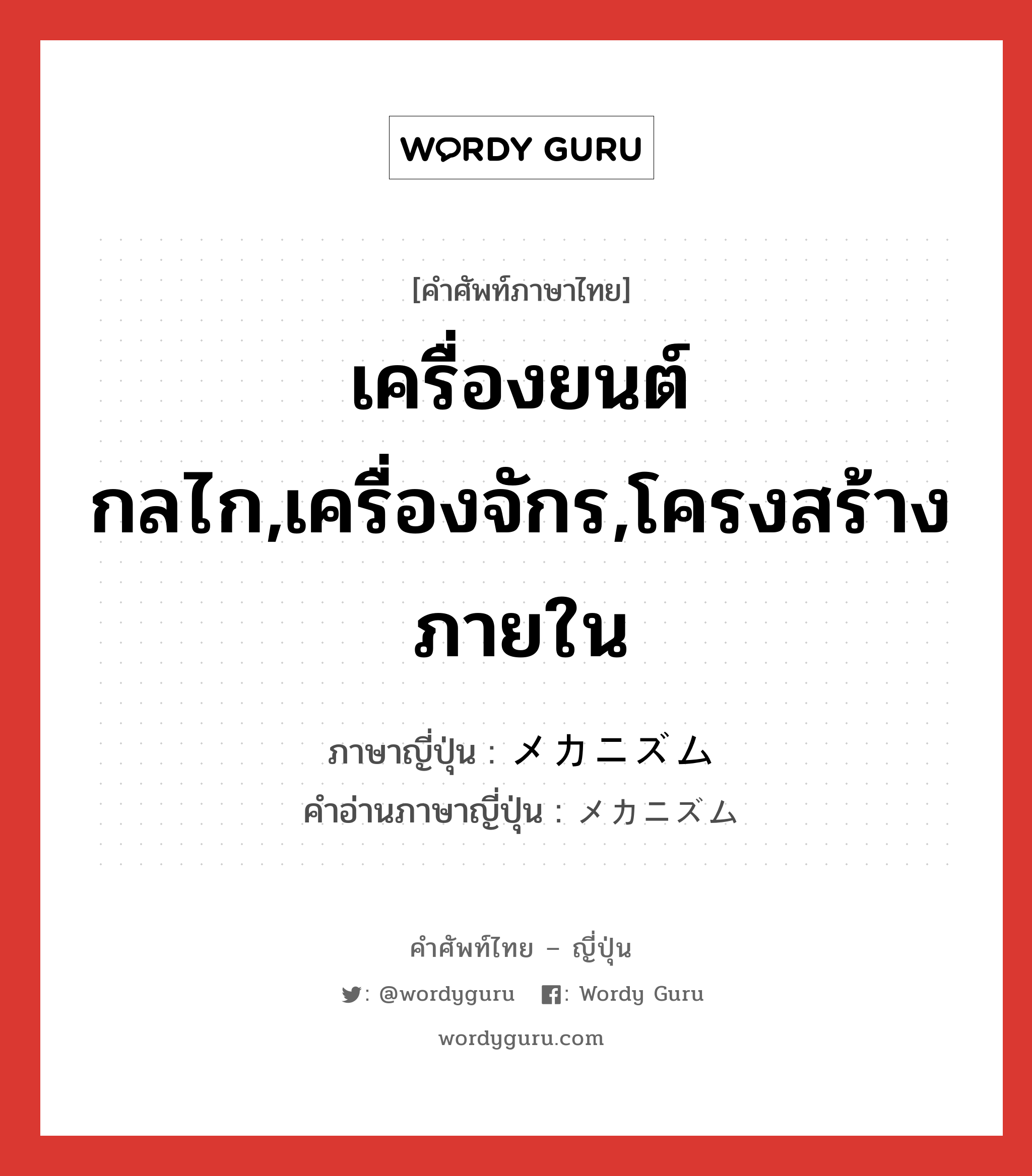 เครื่องยนต์กลไก,เครื่องจักร,โครงสร้างภายใน ภาษาญี่ปุ่นคืออะไร, คำศัพท์ภาษาไทย - ญี่ปุ่น เครื่องยนต์กลไก,เครื่องจักร,โครงสร้างภายใน ภาษาญี่ปุ่น メカニズム คำอ่านภาษาญี่ปุ่น メカニズム หมวด n หมวด n