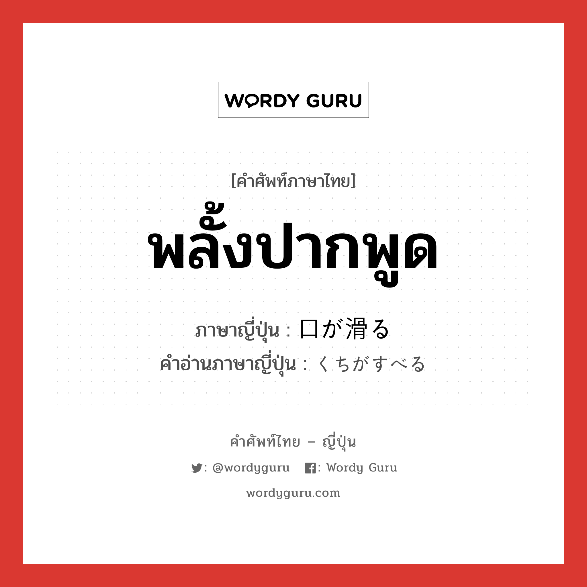 พลั้งปากพูด ภาษาญี่ปุ่นคืออะไร, คำศัพท์ภาษาไทย - ญี่ปุ่น พลั้งปากพูด ภาษาญี่ปุ่น 口が滑る คำอ่านภาษาญี่ปุ่น くちがすべる หมวด exp หมวด exp