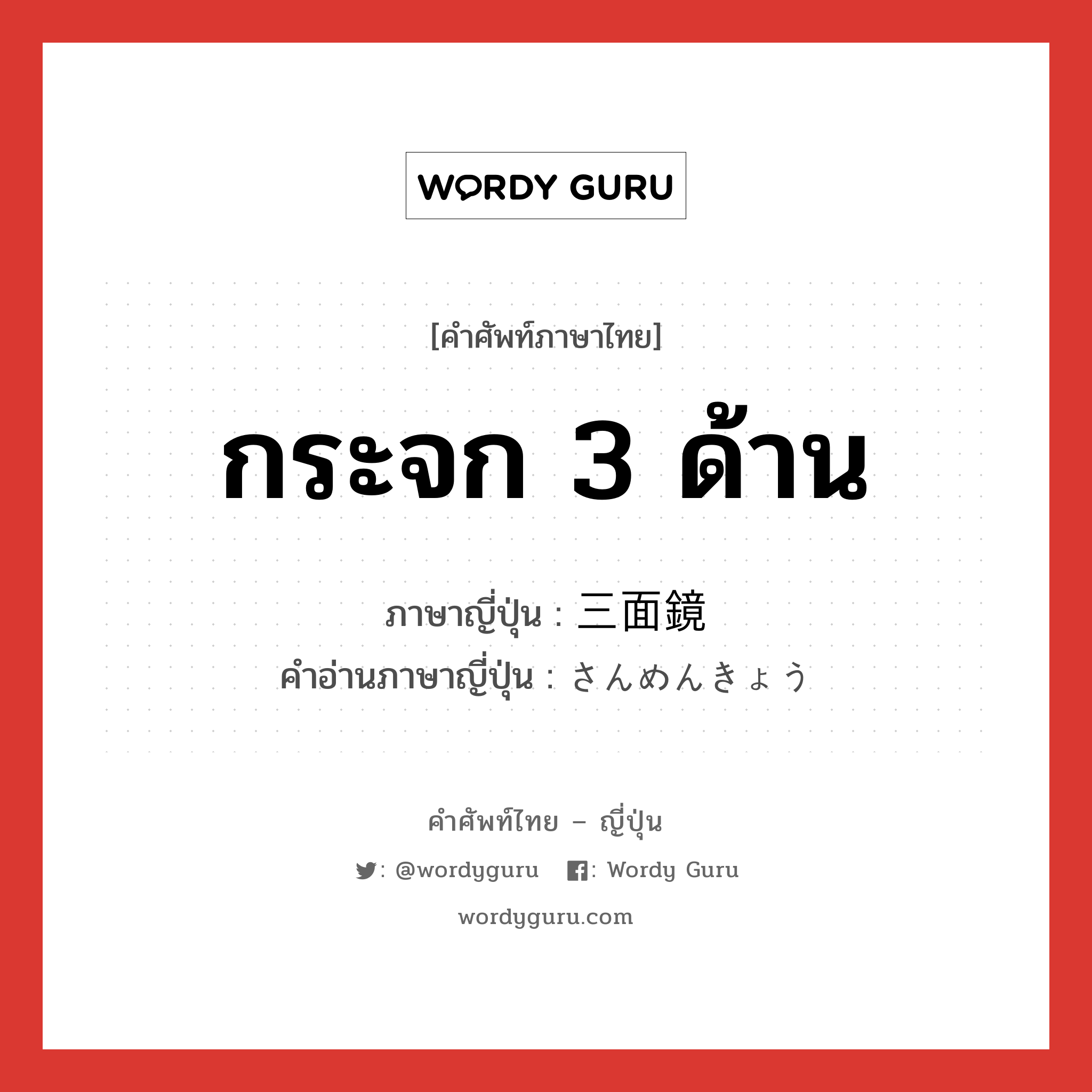 กระจก 3 ด้าน ภาษาญี่ปุ่นคืออะไร, คำศัพท์ภาษาไทย - ญี่ปุ่น กระจก 3 ด้าน ภาษาญี่ปุ่น 三面鏡 คำอ่านภาษาญี่ปุ่น さんめんきょう หมวด n หมวด n